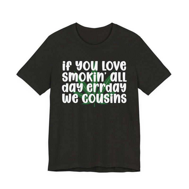 If You Love Smokin' All Day Err'day We Cousins - T-Shirt