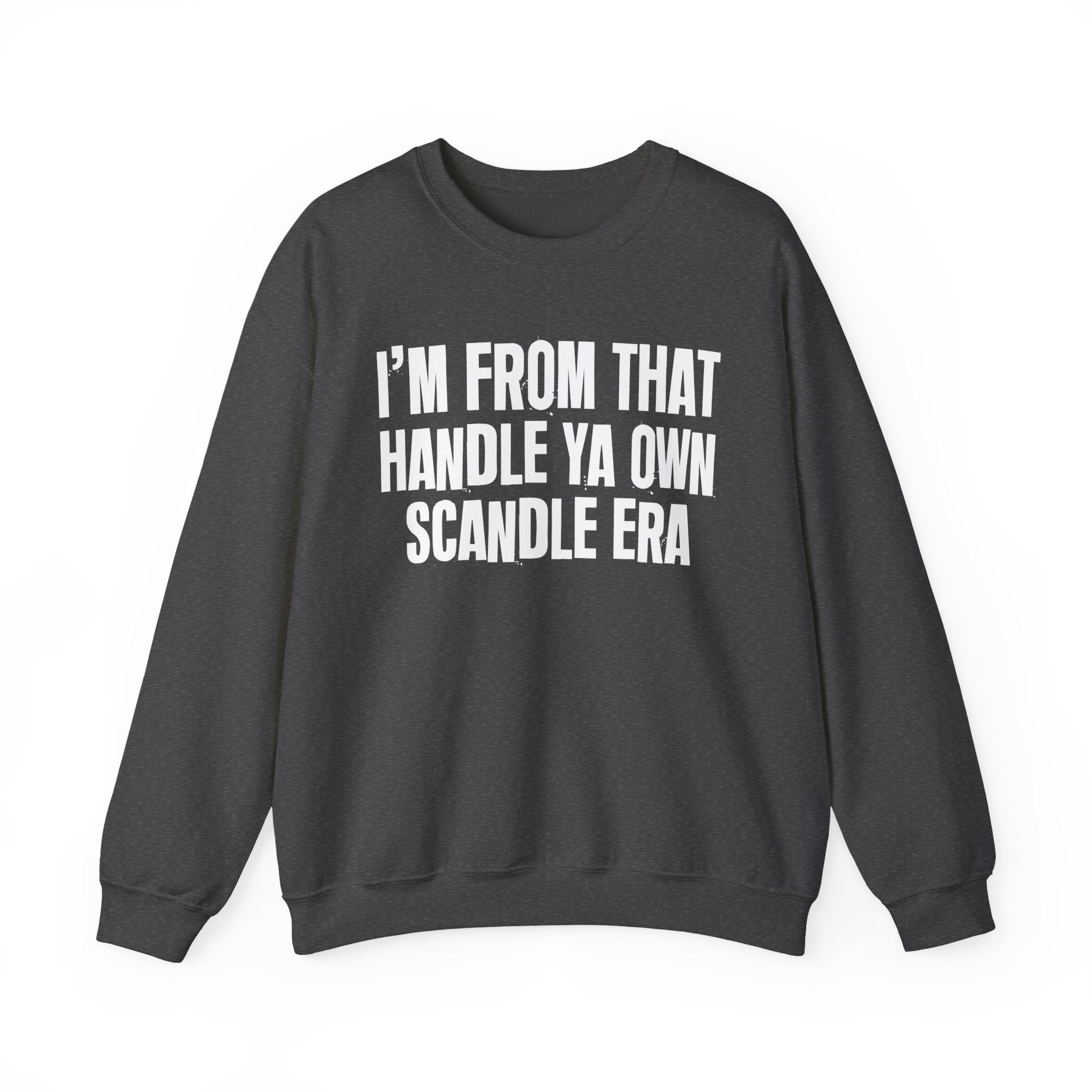 I'm From That Handle Ya Own Scandle Era - Funny Growing Up Sweatshirt