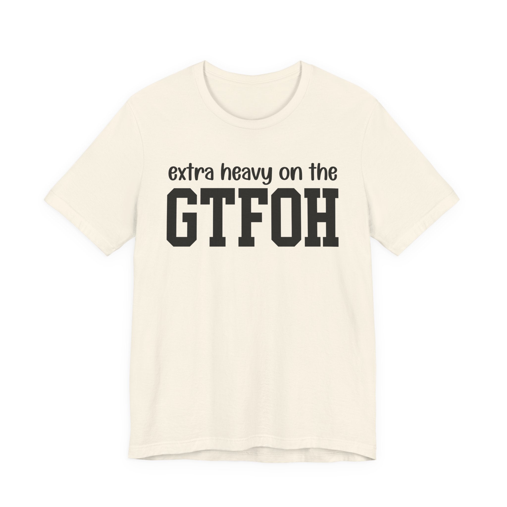 Extra Heavy On The GTFOH T-Shirt
