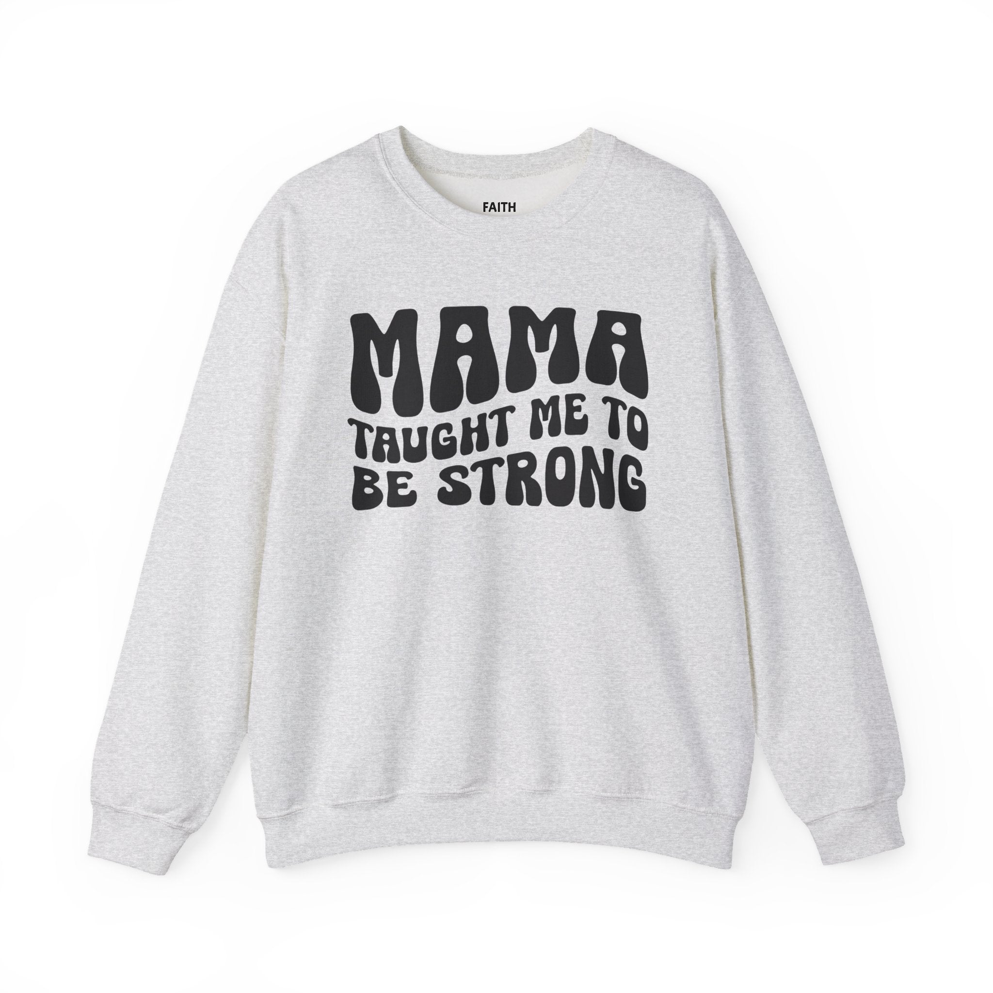 Mama Taught Me To Be Strong Sweatshirt (solid print)