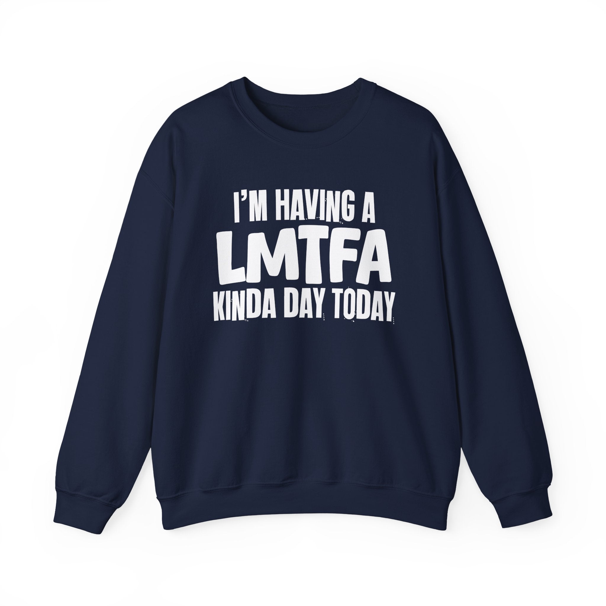 I’m Having a Lmtfa Kinda Day Today - Funny Mood Sweatshirt