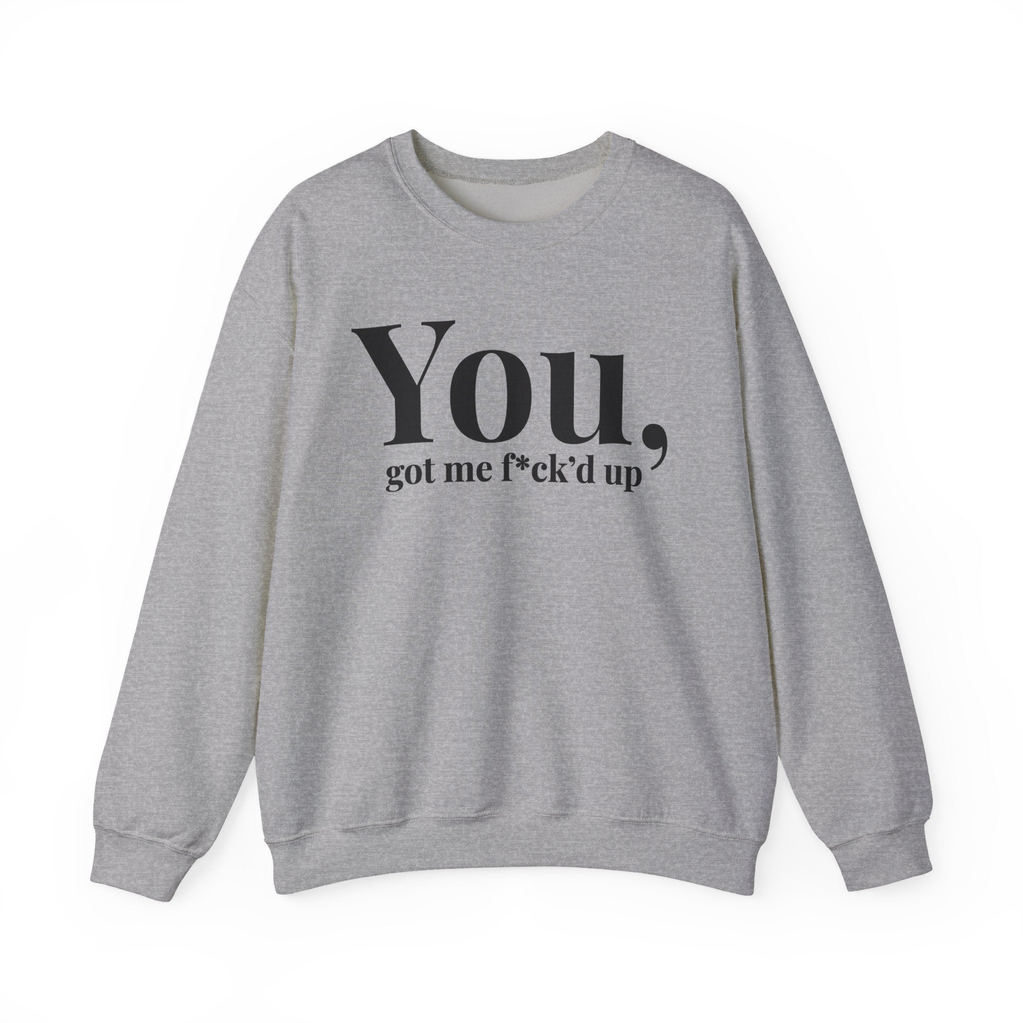 You Got Me Fuck'd Up —  Sweatshirt
