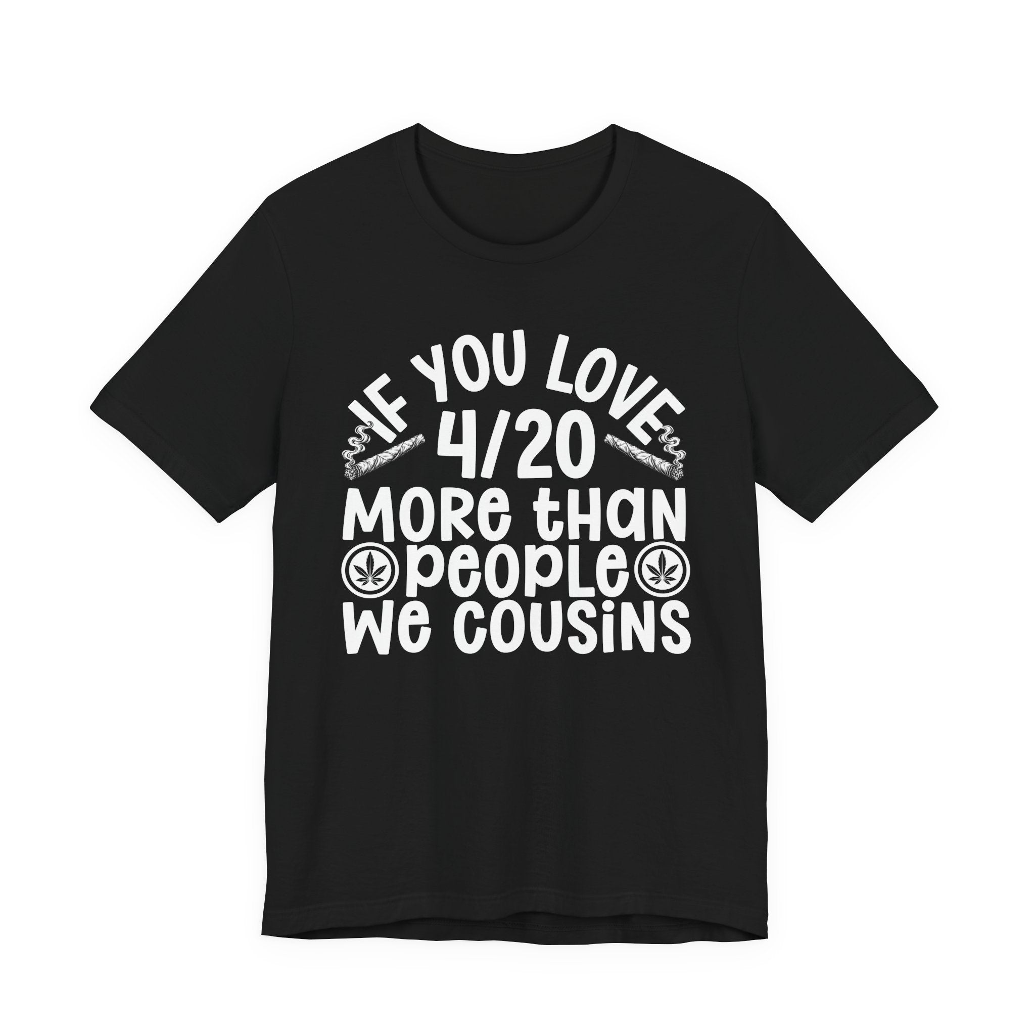 If You Love 4/20 More Than People We Cousins  — Cannabis Lovers T-shirt