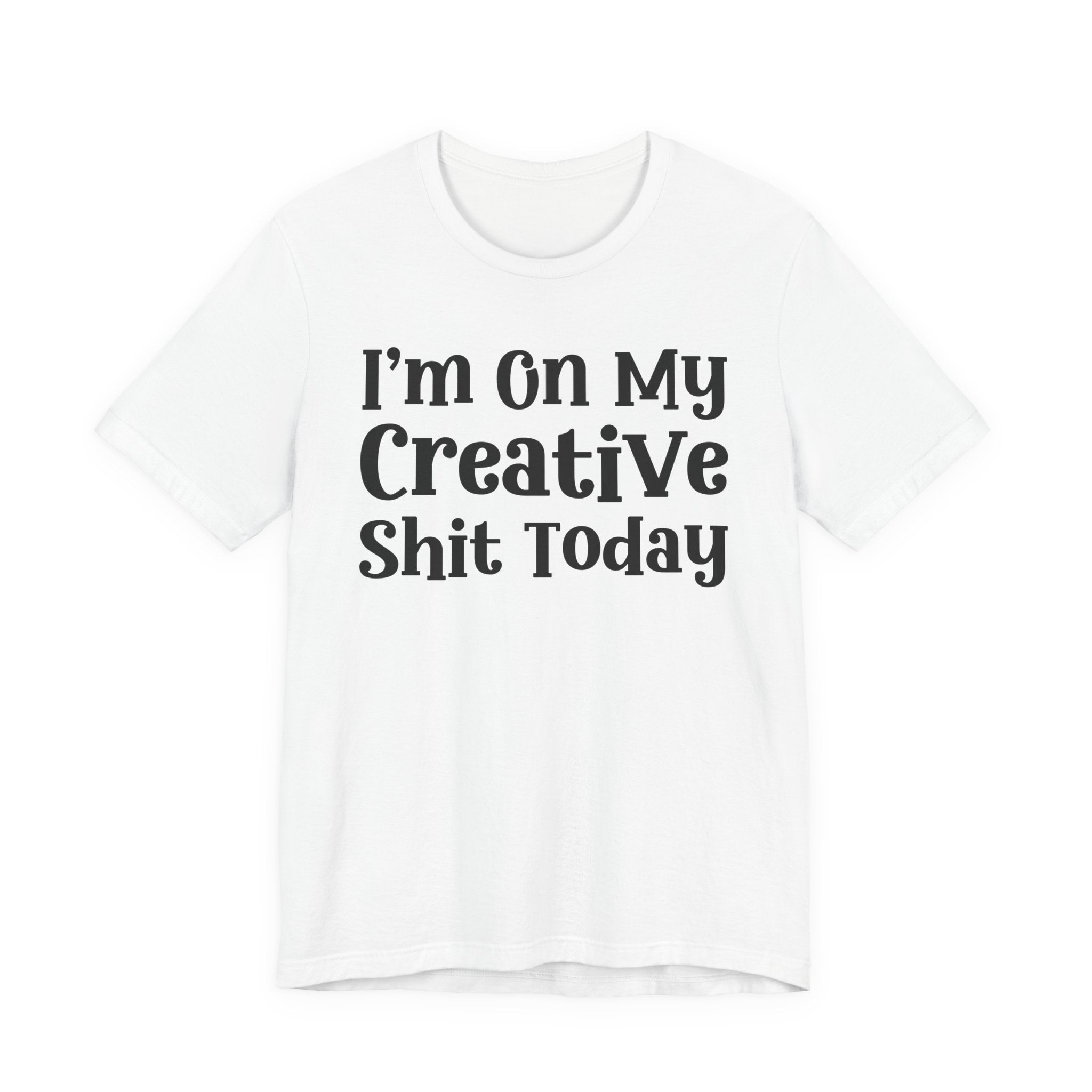 I'm On My Creative Shit Today T-Shirt