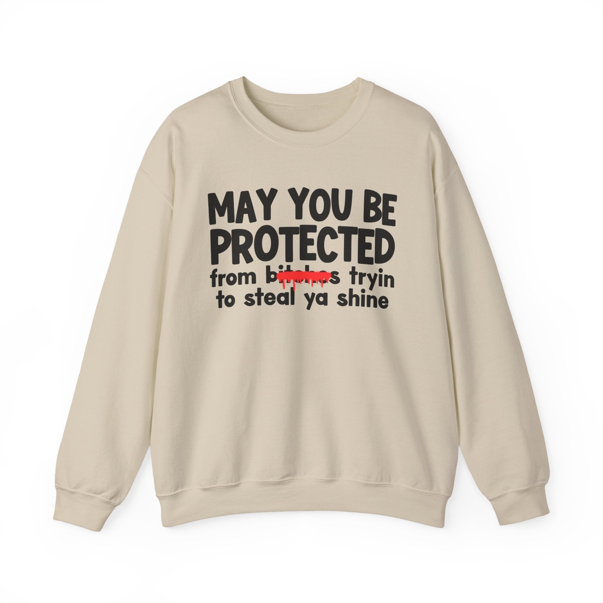 May You Be Protected From Bitches Tryin To Steal Ya Shine — Funny Protection Statement Sweatshirt