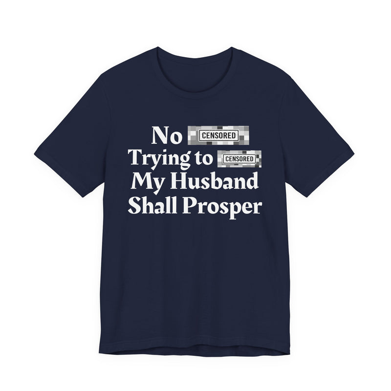 No Bitch Tryin' To Fuck My Husband Shall Prosper — T-Shirt