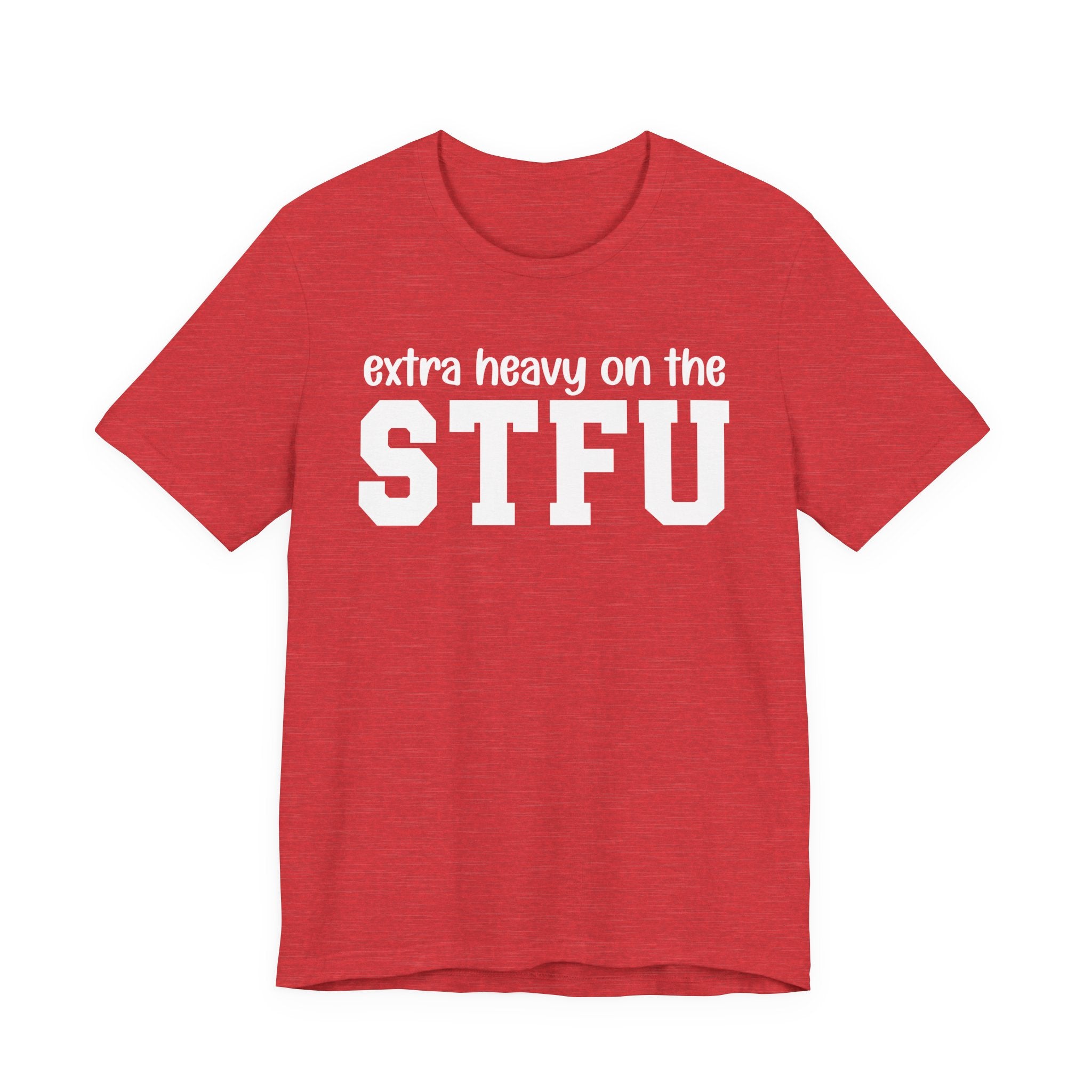 Extra Heavy On The STFU T-Shirt