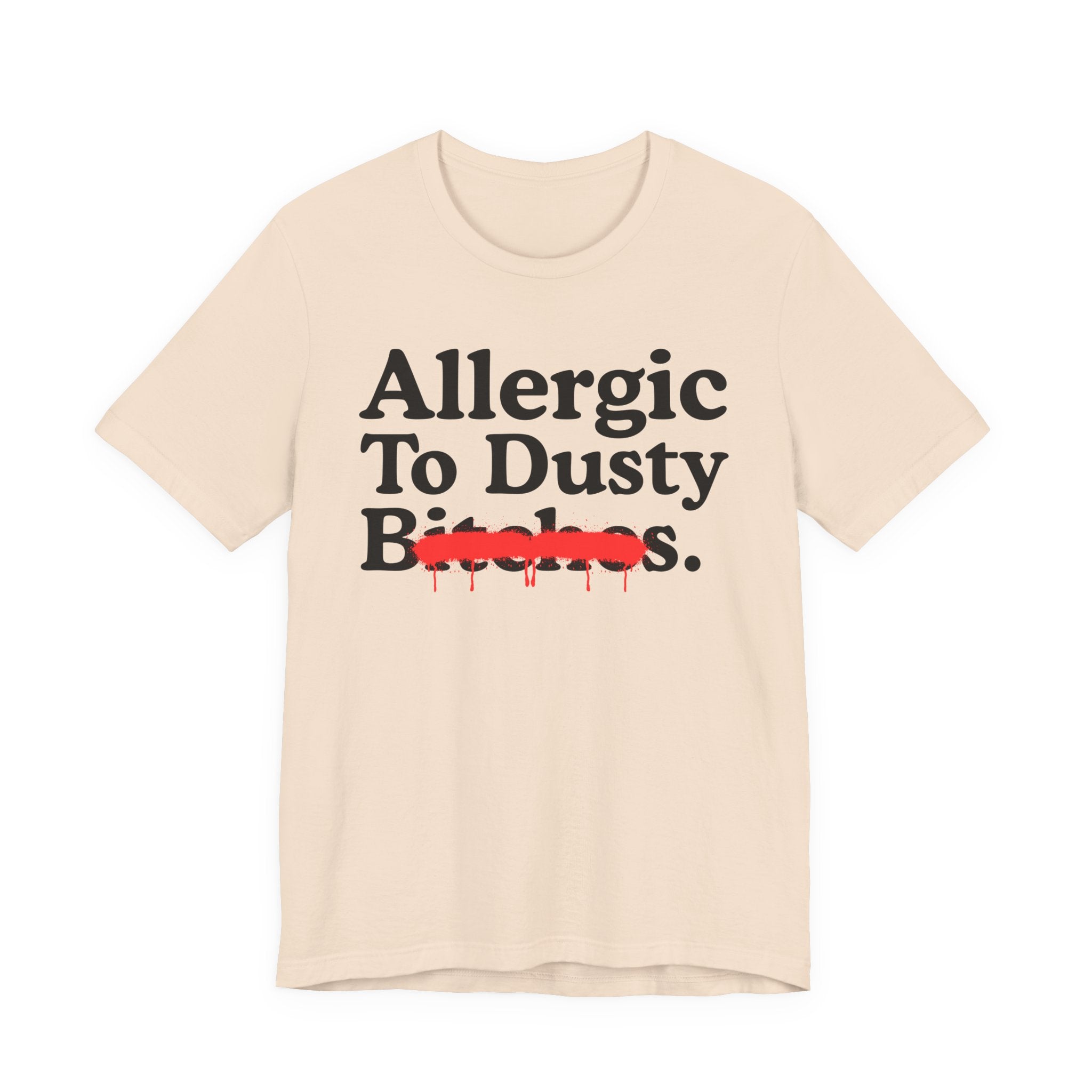 Allergic To Dusty Bitches — Sarcastic Sassy Statement T-Shirt