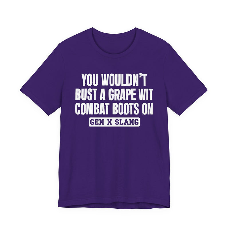 Gen X Slang T-Shirt — You Wouldn't Bust A Grape Wit Combat Boots On—— Retro Humor T-Shirt