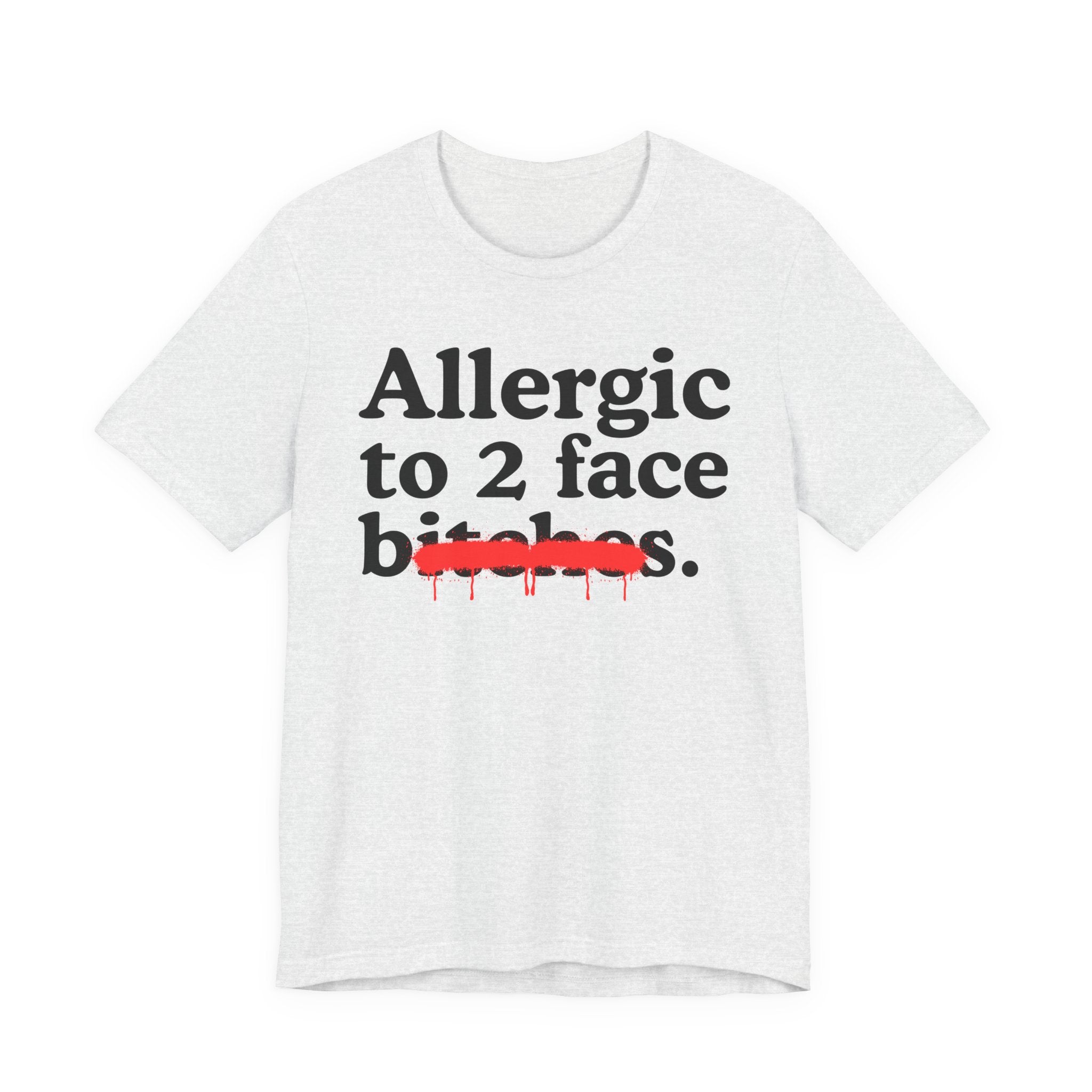 Allergic To 2 Face Bitches — Sarcastic Sassy Statement T-Shirt