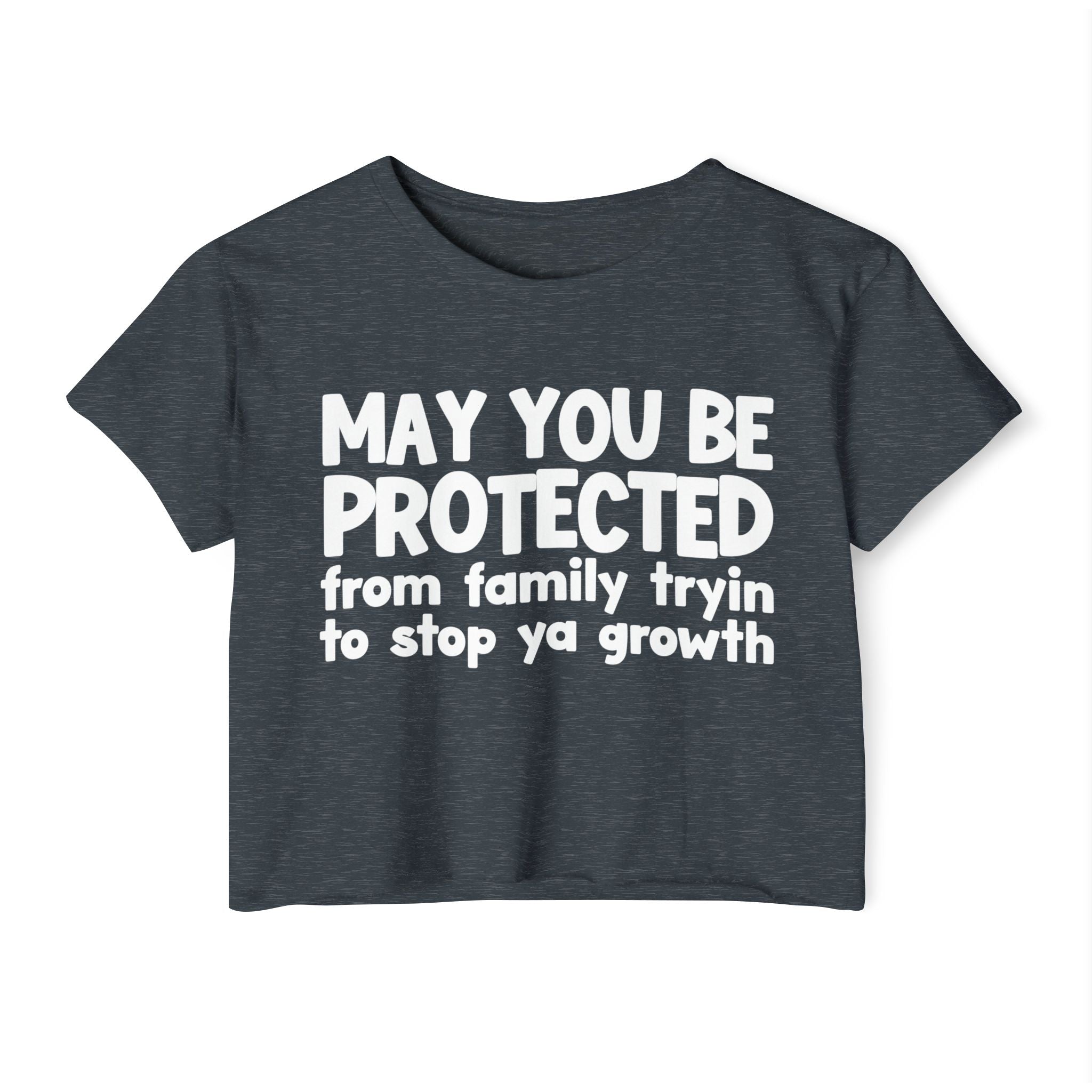 May You Be Protected From Family Tryin To Stop Ya Growth-Funny Sarcastic Prayer Crop Top