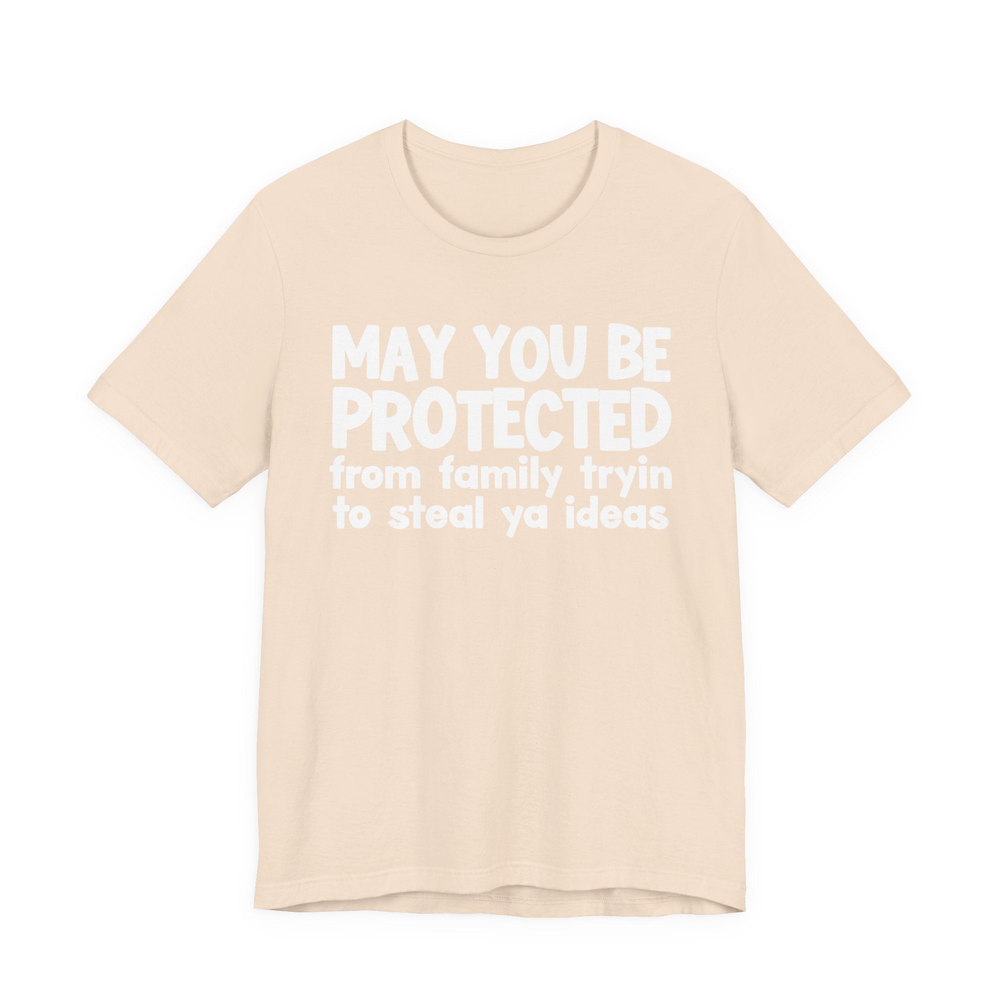 May You Be Protected From Family Tryin To Steal Ya Ideas - Inspirational Statement T-Shirt