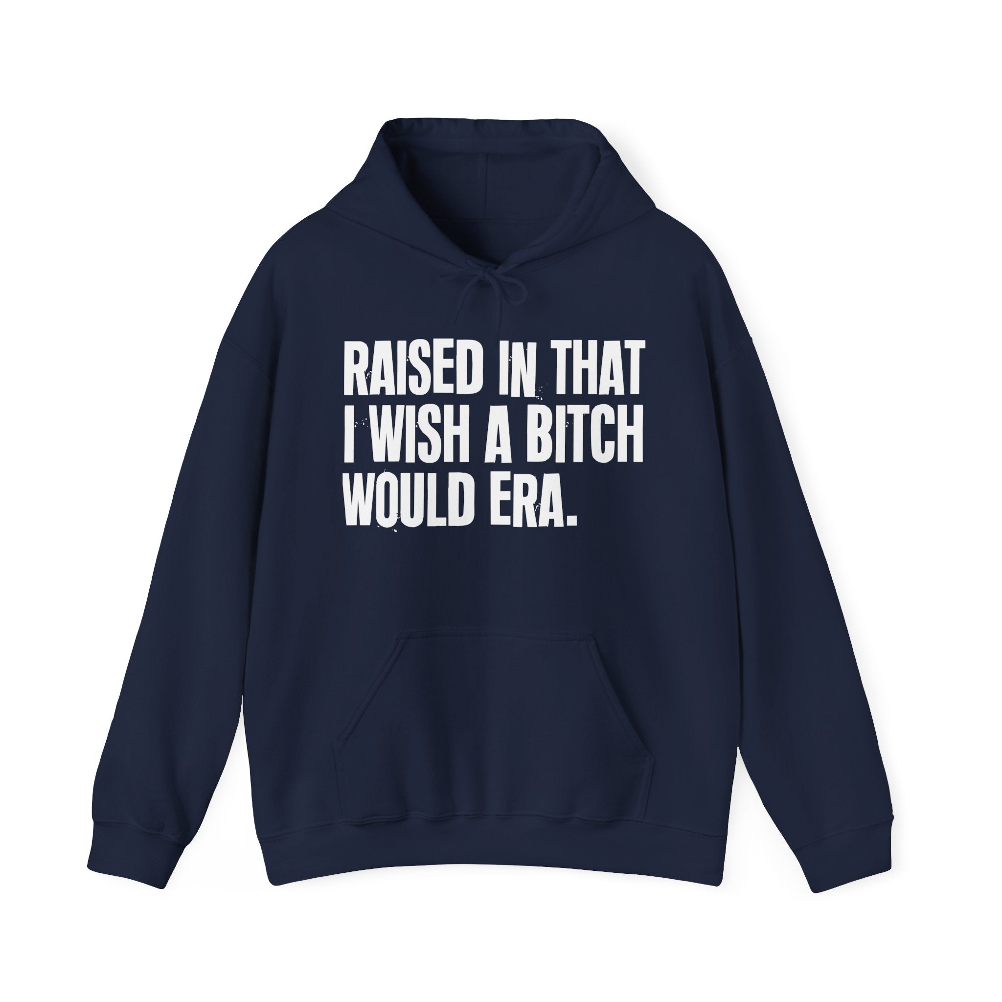 Raised In That I Wish A Bitch Would Era - Funny Back In The Day Statement Hoodie