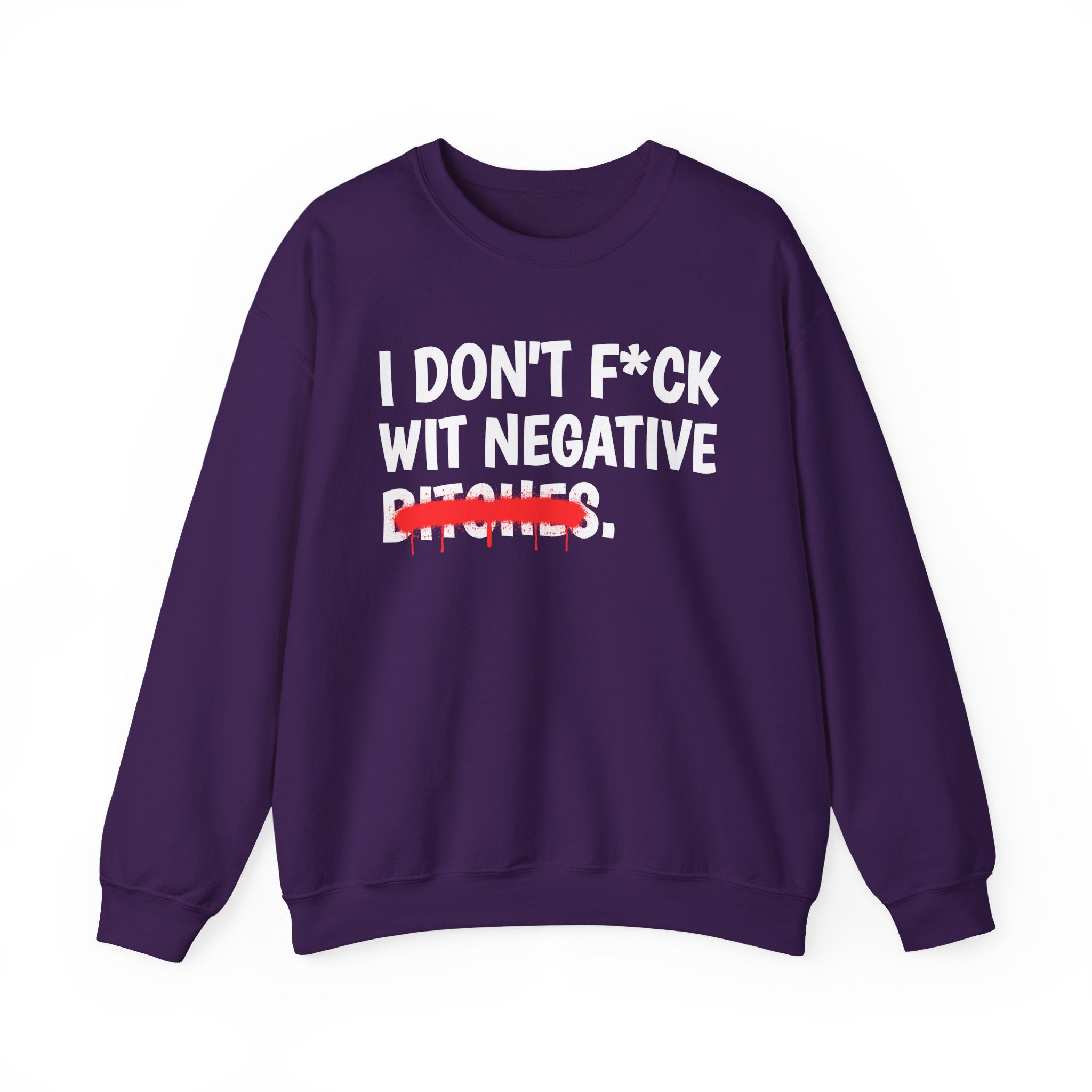 I Don't Fuck Wit Negative Bitches — Funny Sassy Statement Sweatshirt