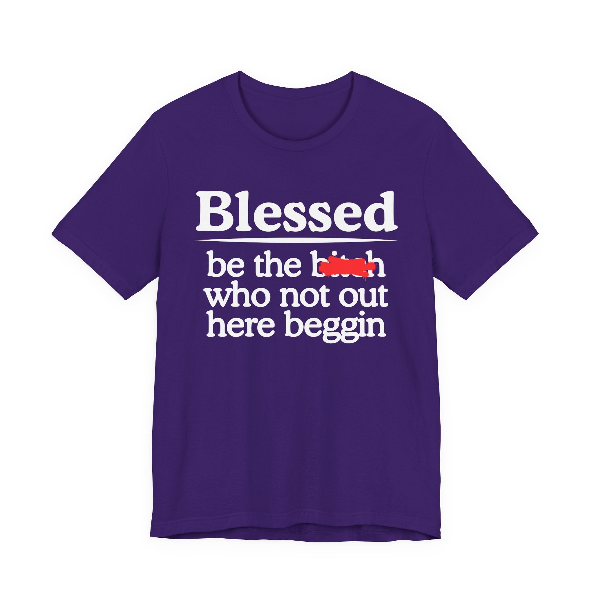 Blessed Be The Bitch Who Not Out Here Beggin' — Funny Inspirational T-shrt