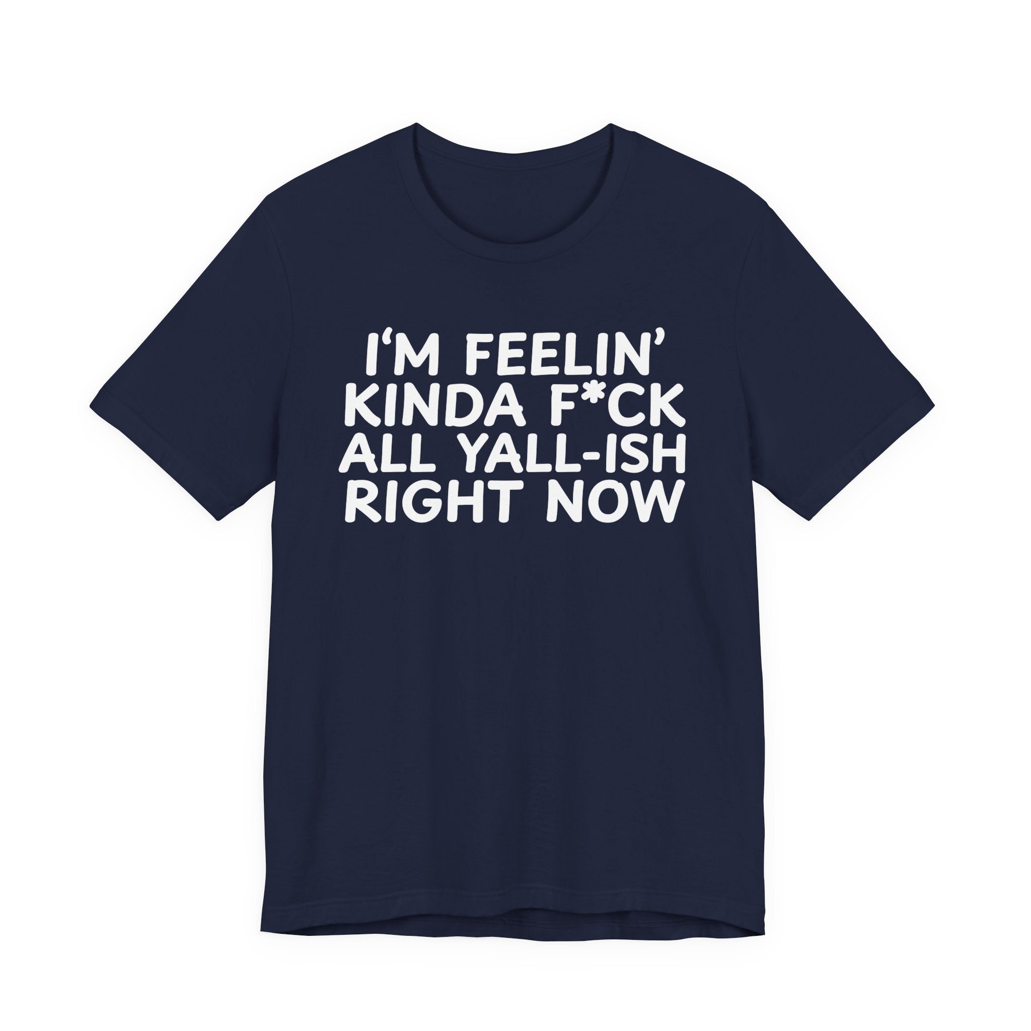 I'm Feelin' Kinda Fuck All Yall——ish Right Now  T-Shirt