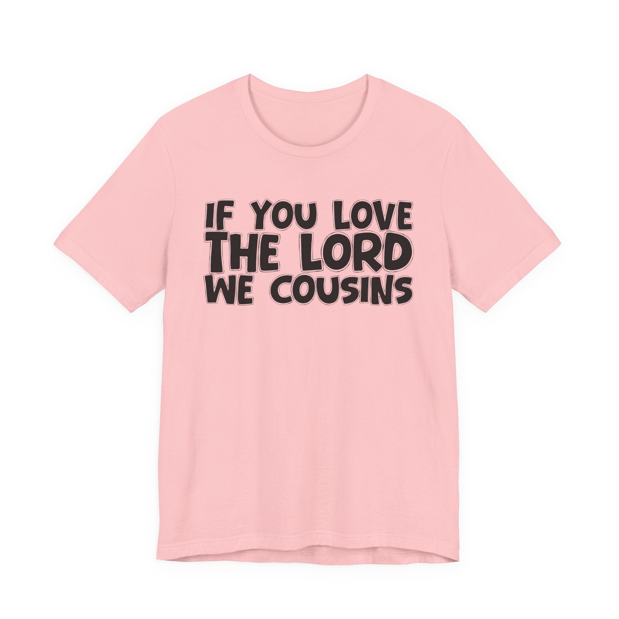 If You Love The Lord We Cousins - Inspirational Faith T-Shirt