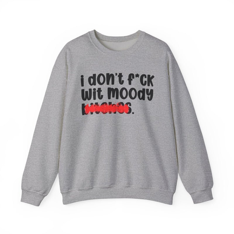 ION (I Don't) FUCK WIT MOODY BITCHES — Bold Sarcastic Sweatshirt