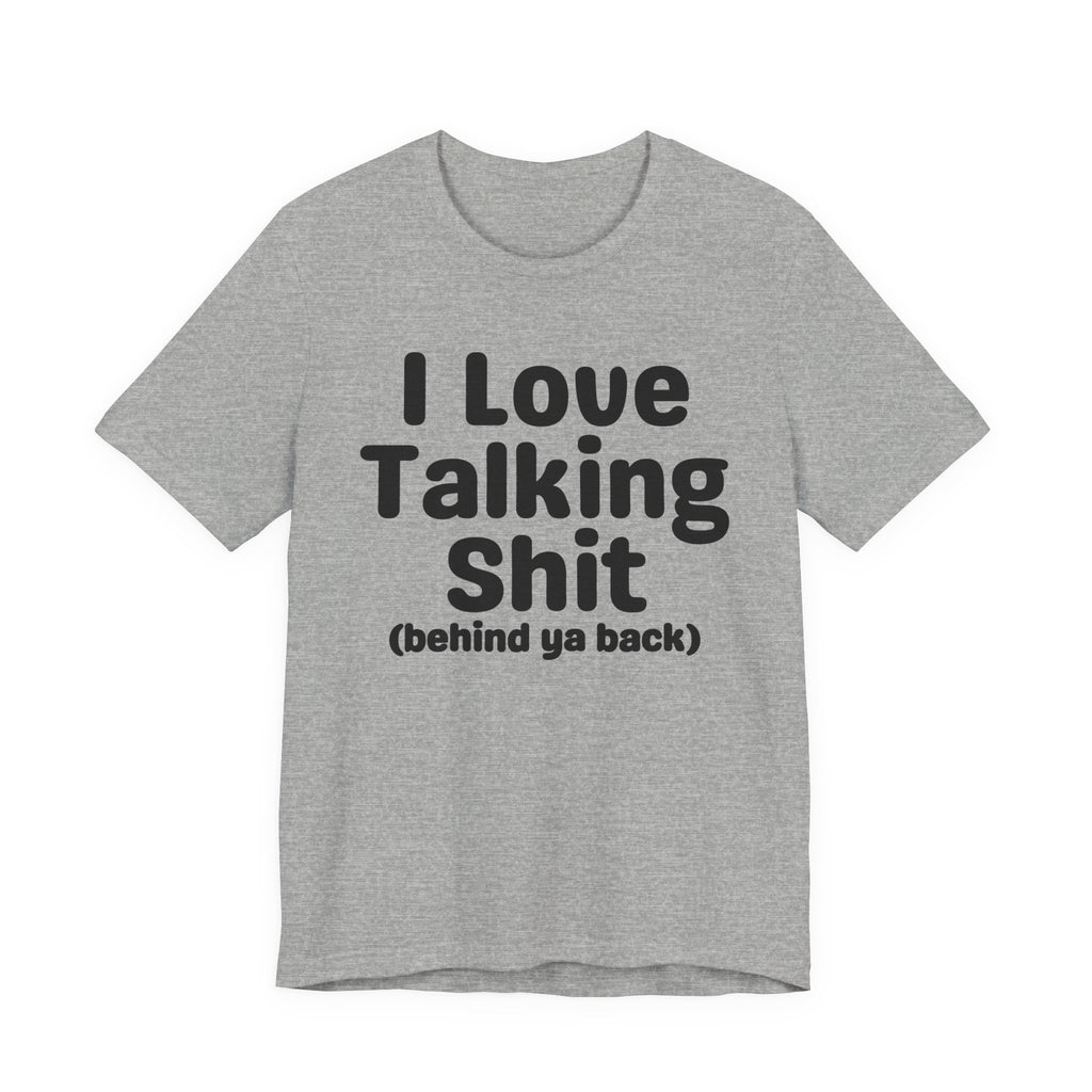 I Love Talking Shit (behind ya back) — Funny Slogan Tee for Bold, Sarcastic Humor