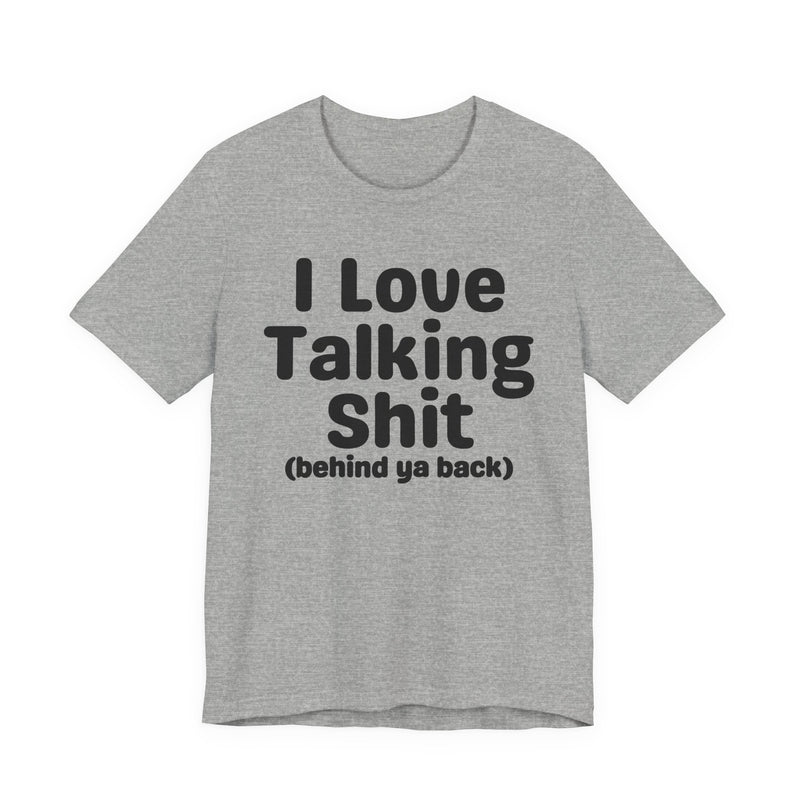 I Love Talking Shit (behind ya back) — Funny Slogan Tee for Bold, Sarcastic Humor