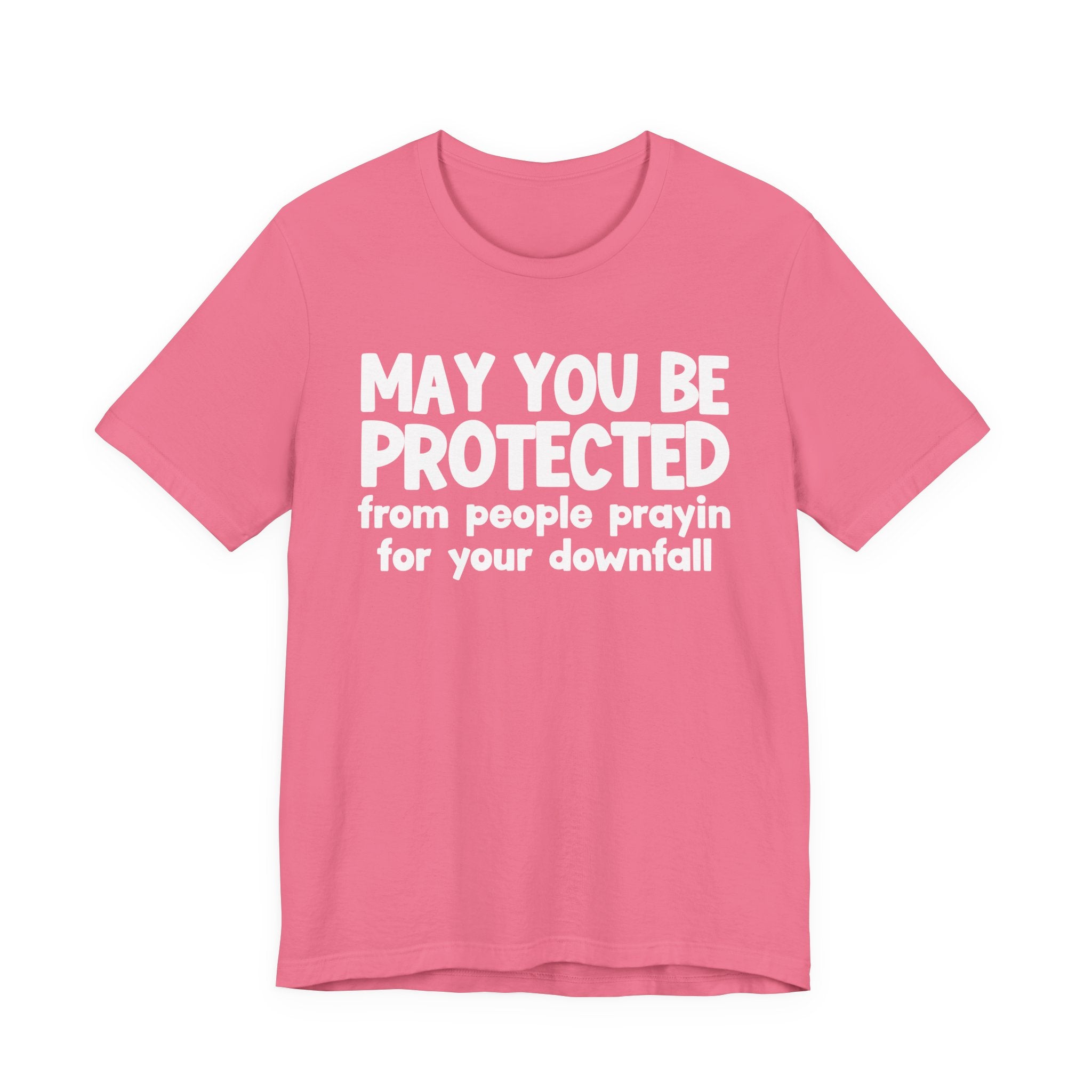 May You Be Protected From People Prayin For Your Downfall - Inspirational Statement T-Shirt