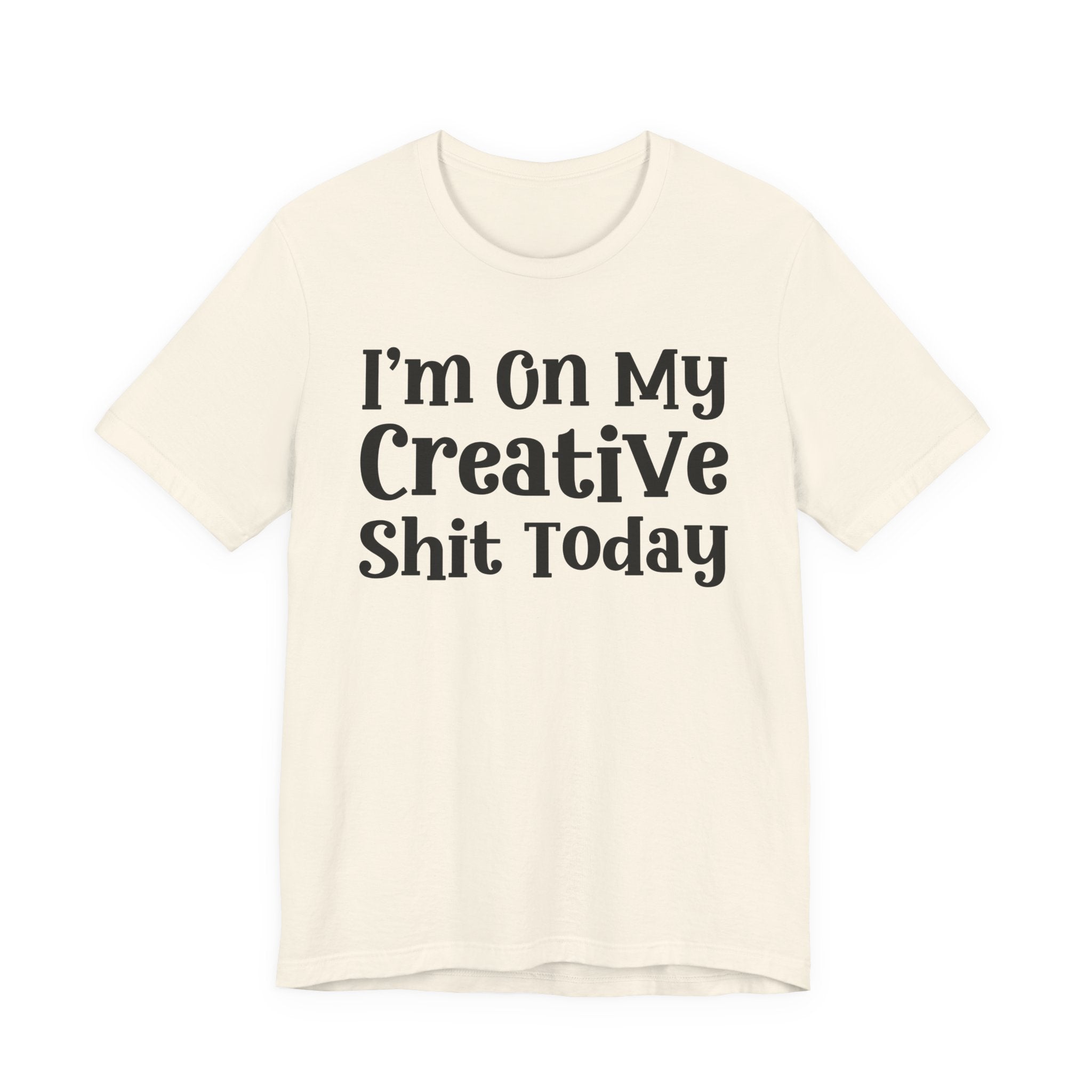 I'm On My Creative Shit Today T-Shirt