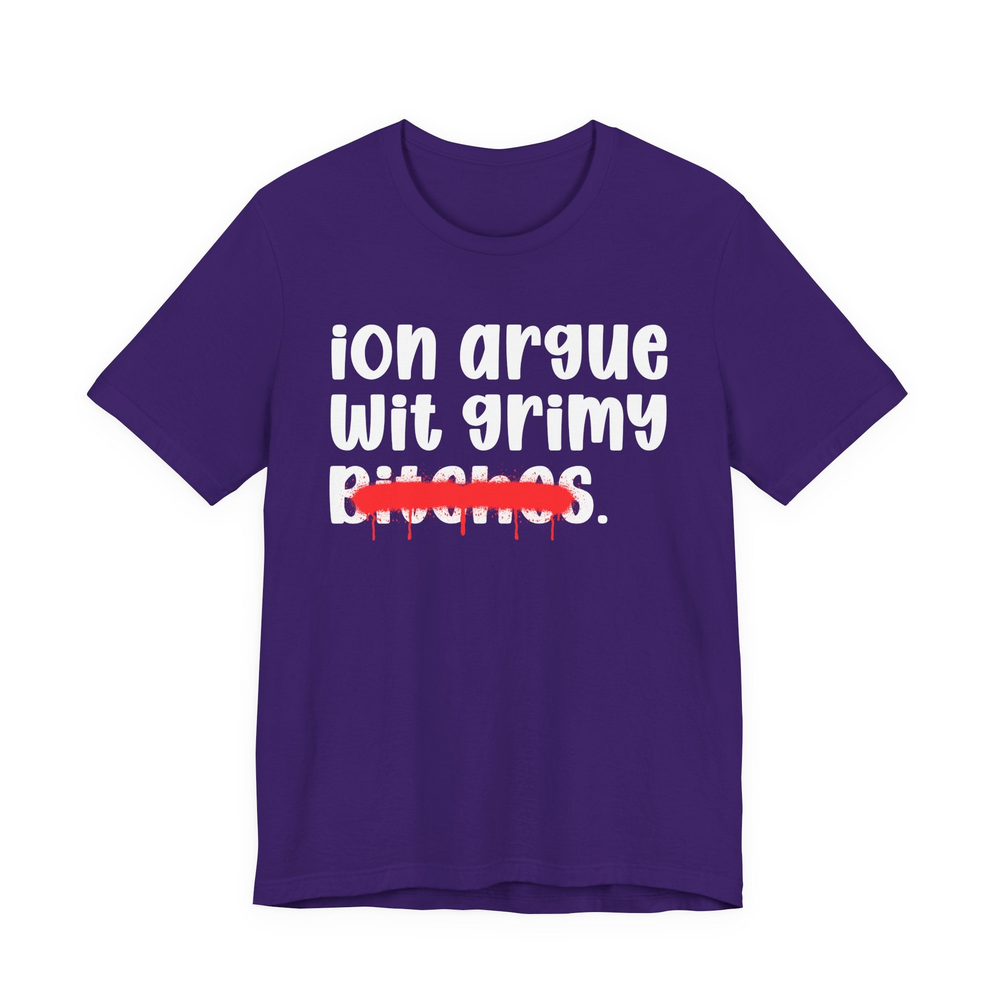 ION (I Don't) Argue Wit Grimy Bitches — Funny Statement T-Shirt