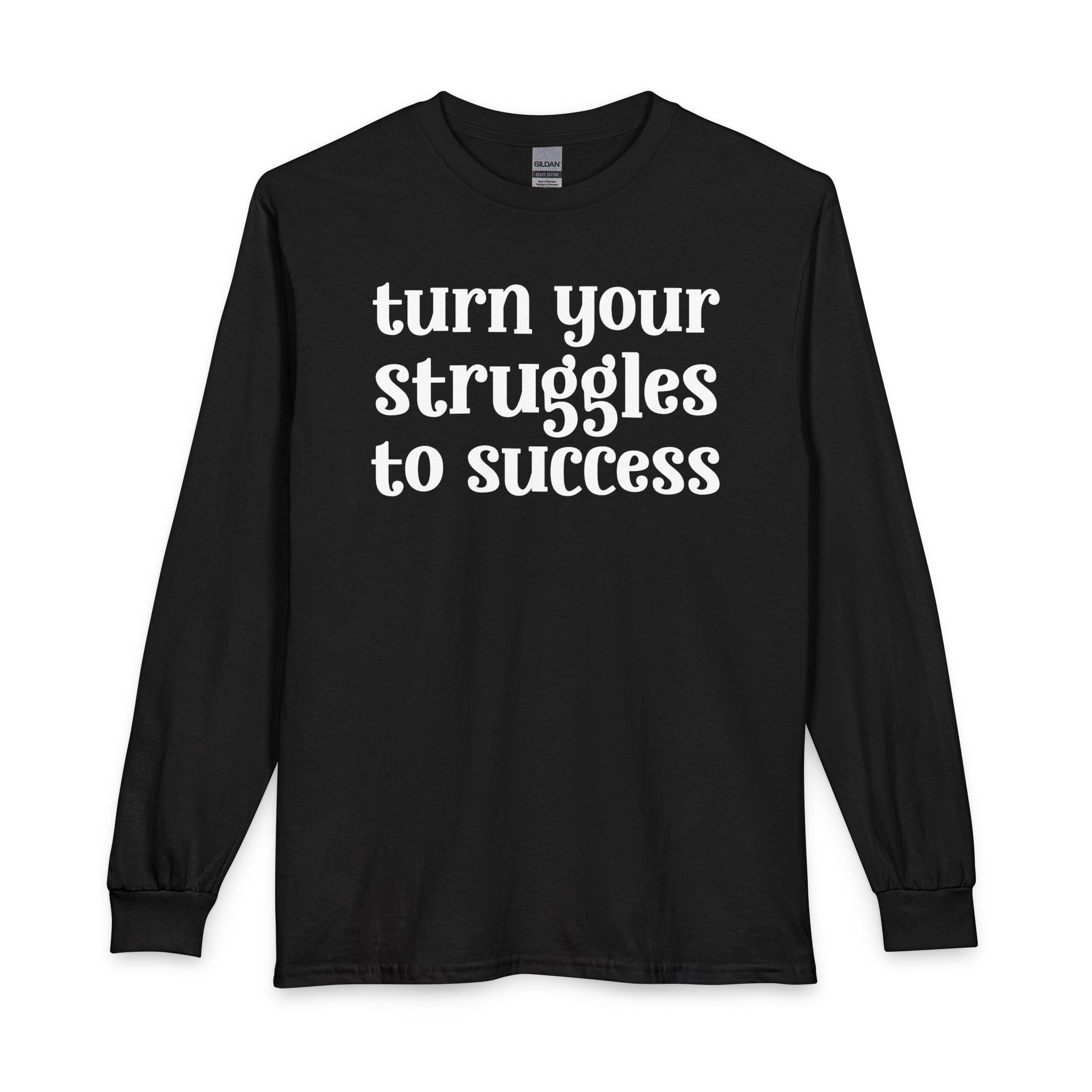 Turn Your Struggles to Success - Inspirational Long Sleeve Tee Shirt