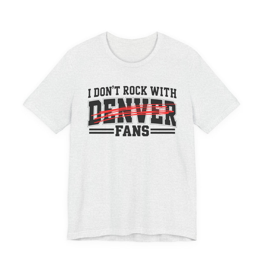 I Don't Rock With Denver Fans — T-Shirt front view: I DON'T ROCK WITH DENVER FANS in bold statement lettering. Street Talk Designs sports statement apparel.