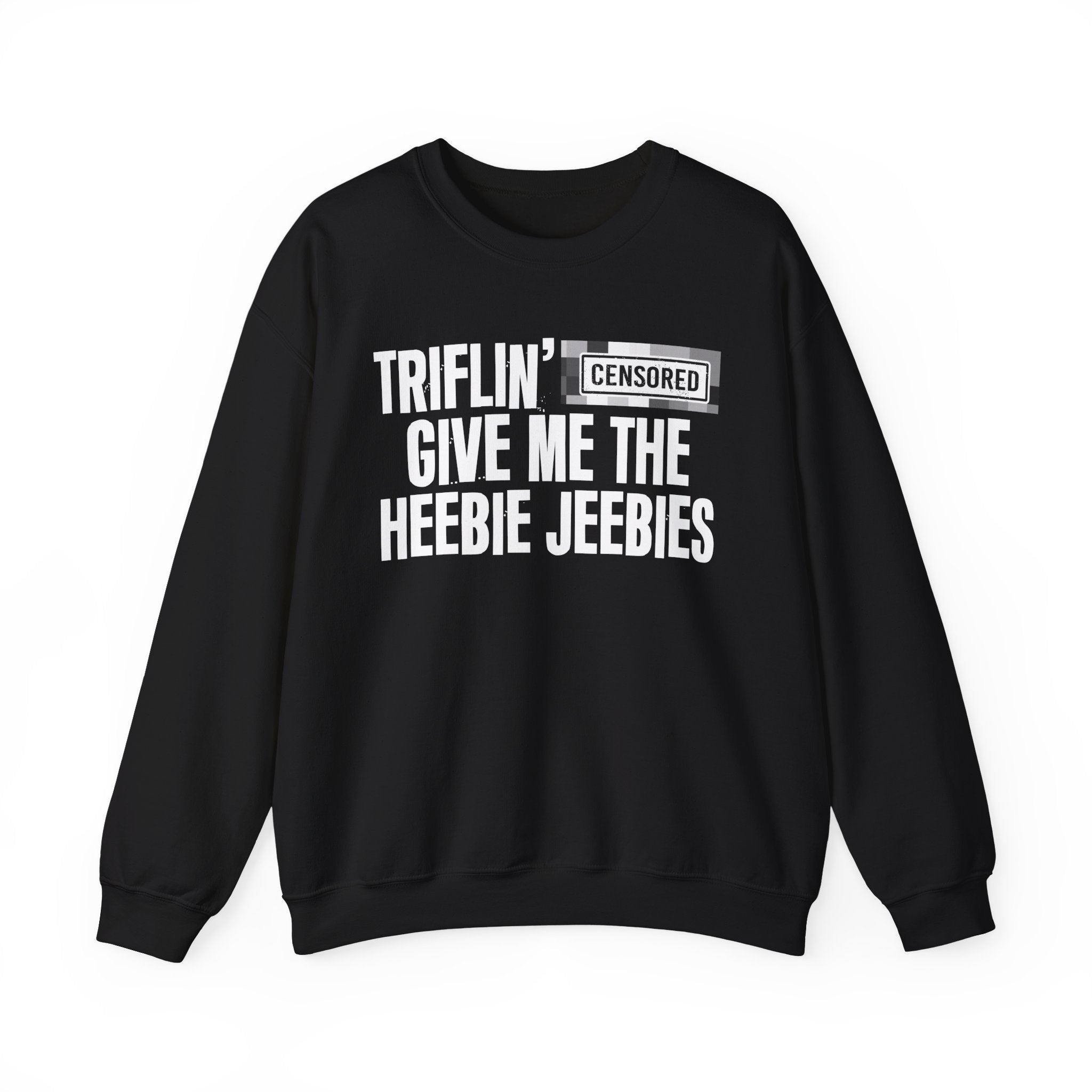 Triflin' (Censored Bitches) Give Me The Heebie Jeebies" Funny Scary Quote Sweatshirt