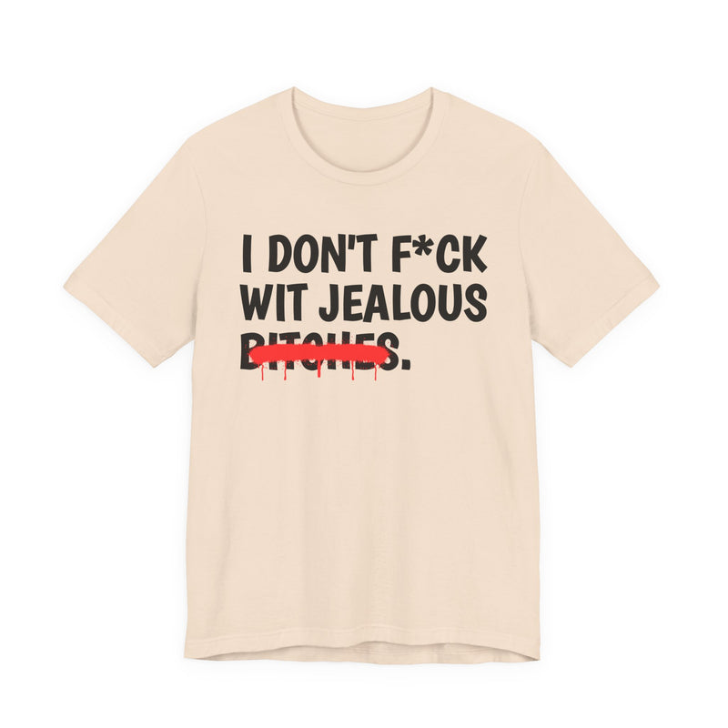 I Don't Fuck Wit Jealous Bitches — Funny Sassy Statement T-Shirt