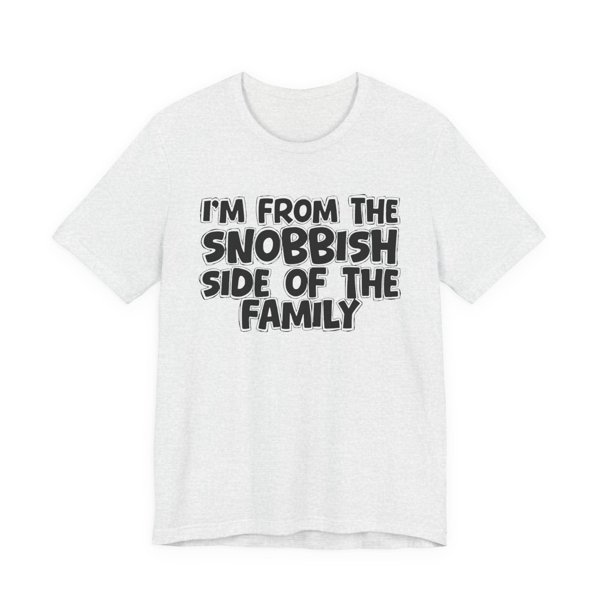 I'm From The Snobbish Side of the Family — Funny Family Pride Tee