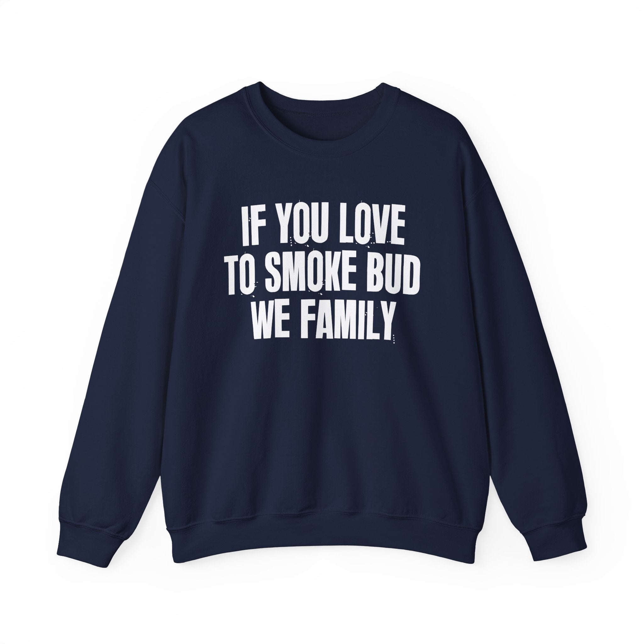 If You Love To Smoke Bud We Family — Funny Cannabis Lovers Sweatshirt