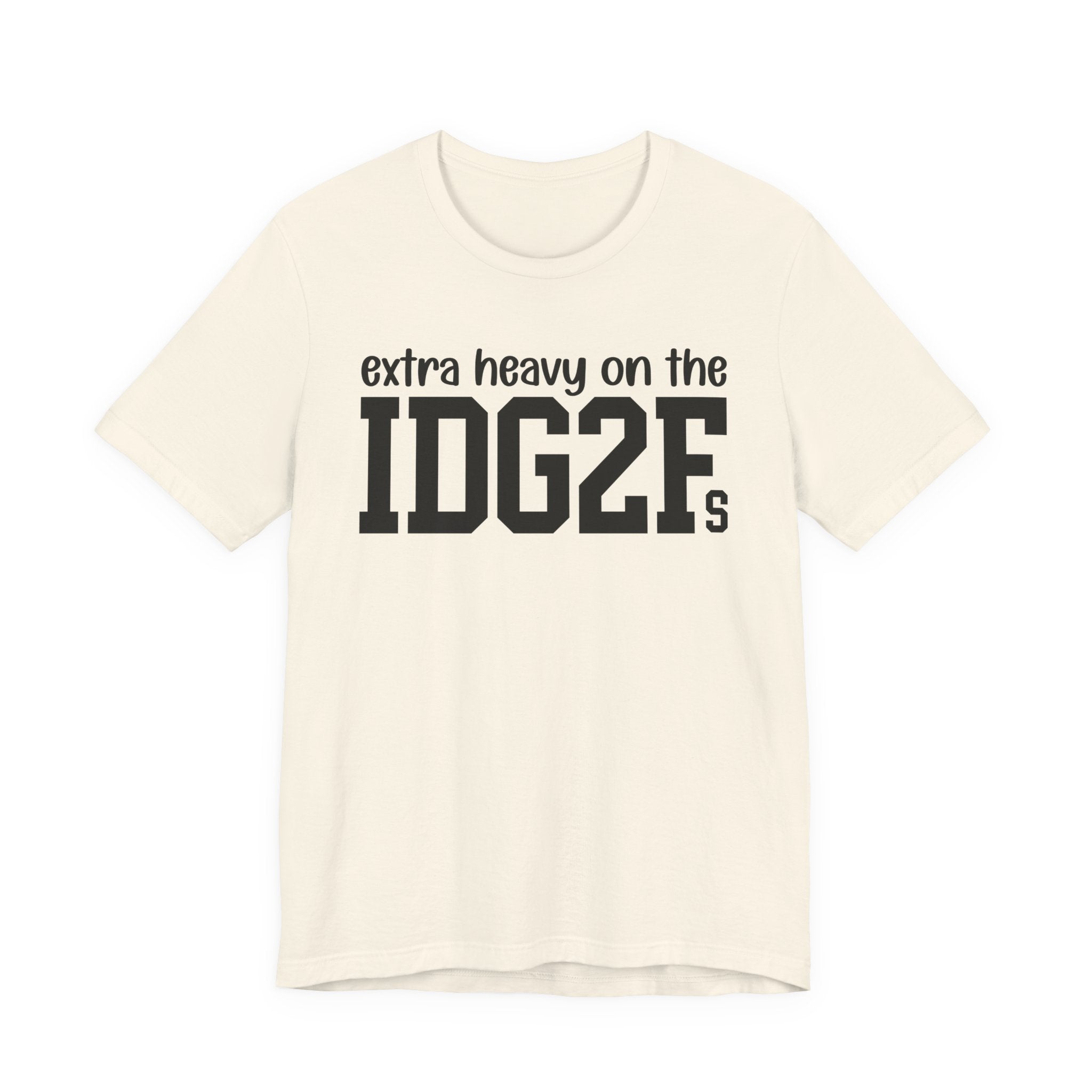 Extra Heavy On The IDG2Fs T-Shirt