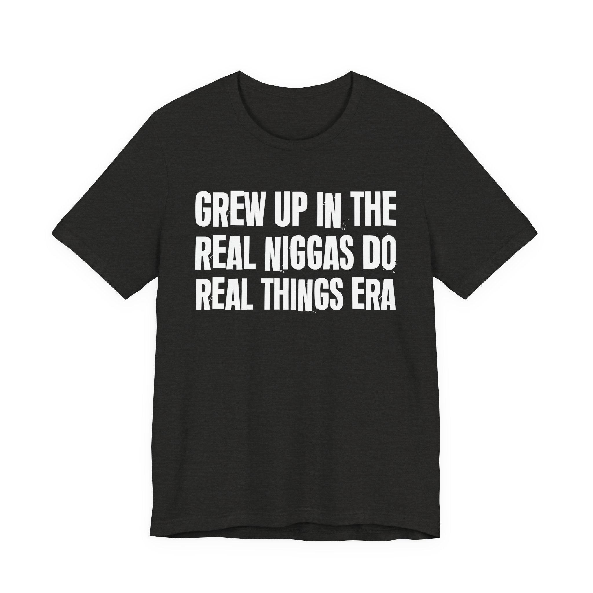 Grew Up In The Real Niggas Do Real Things Era - Hilarious Back In The Days  T-Shirt