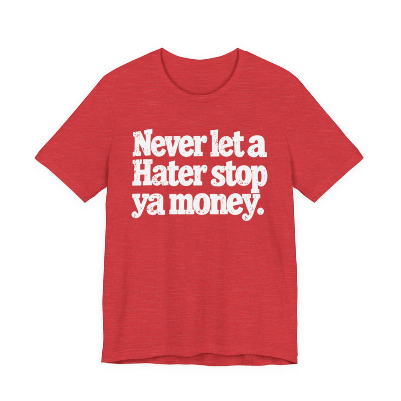 Never Let A Hater Stop Ya Money － Hustler Mindset T-shirt