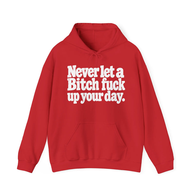 Never Let A Bitch Fuck Up Your Day －Street Motivational Hoodie