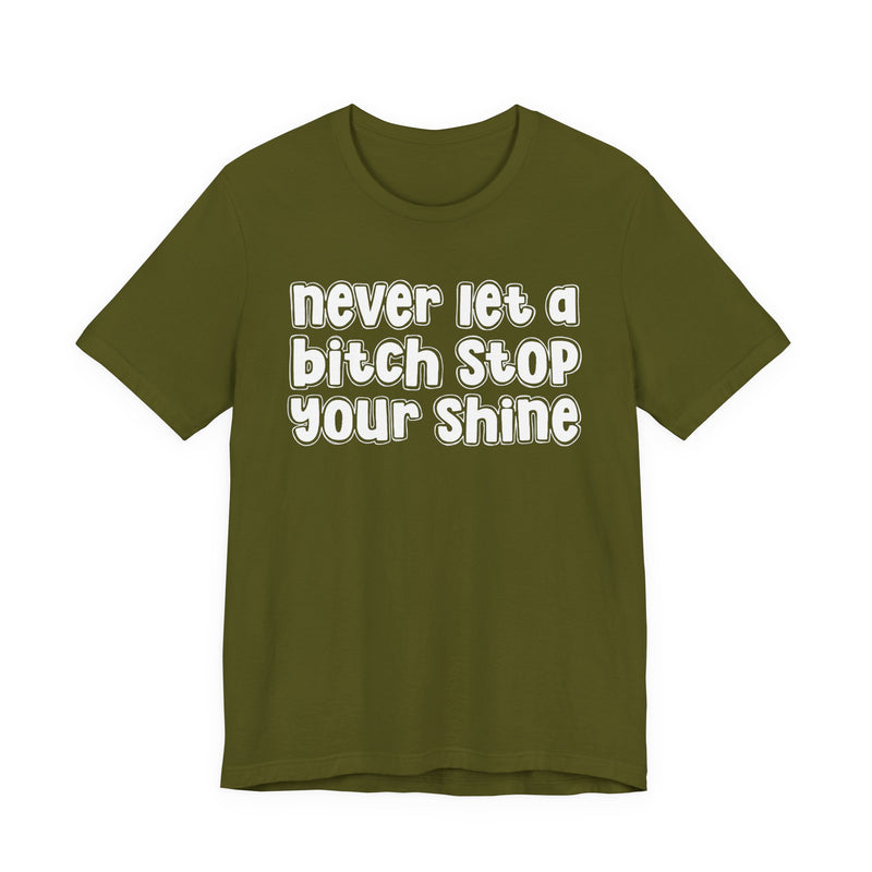 Never Let A Bitch Stop Your Shine — T-Shirt