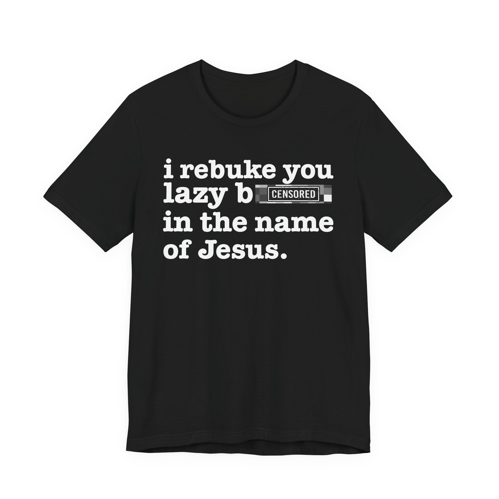 I rebuke you Lazy Bitches in the name of Jesus — Provocative Christian Faith T-Shirt