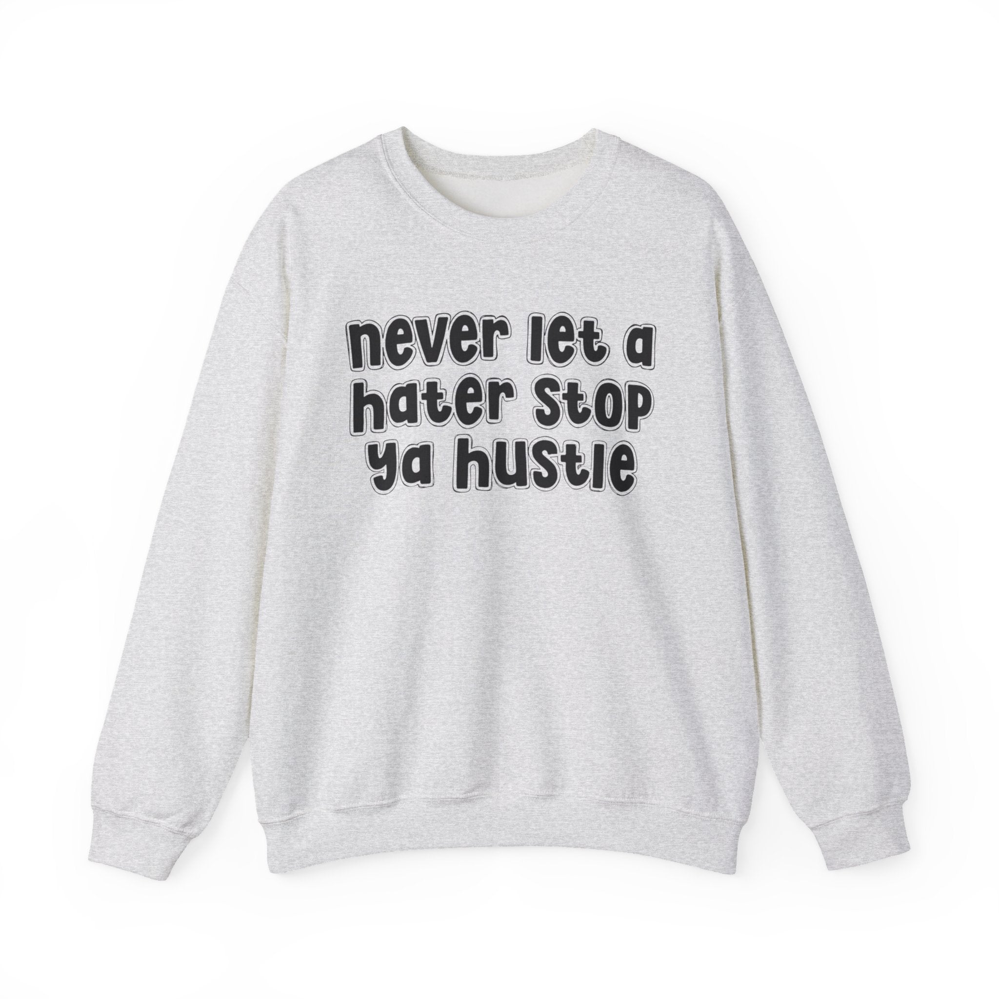 Never Let A Hater Stop Ya Hustle - Motivational Quote Sweatshirt
