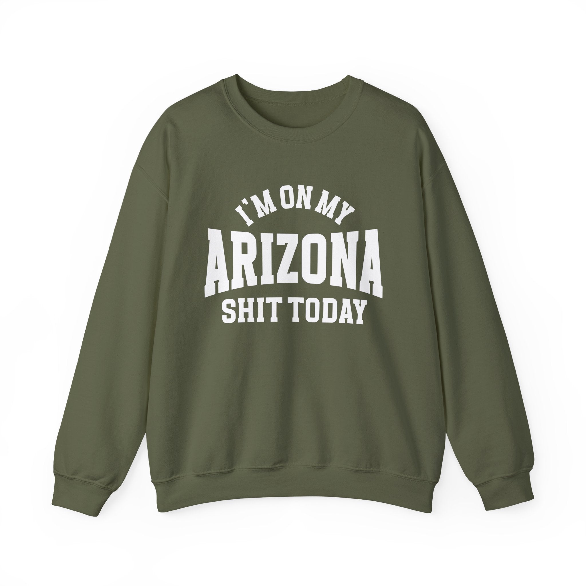 I'm On My Arizona Shit Today - Sweatshirt