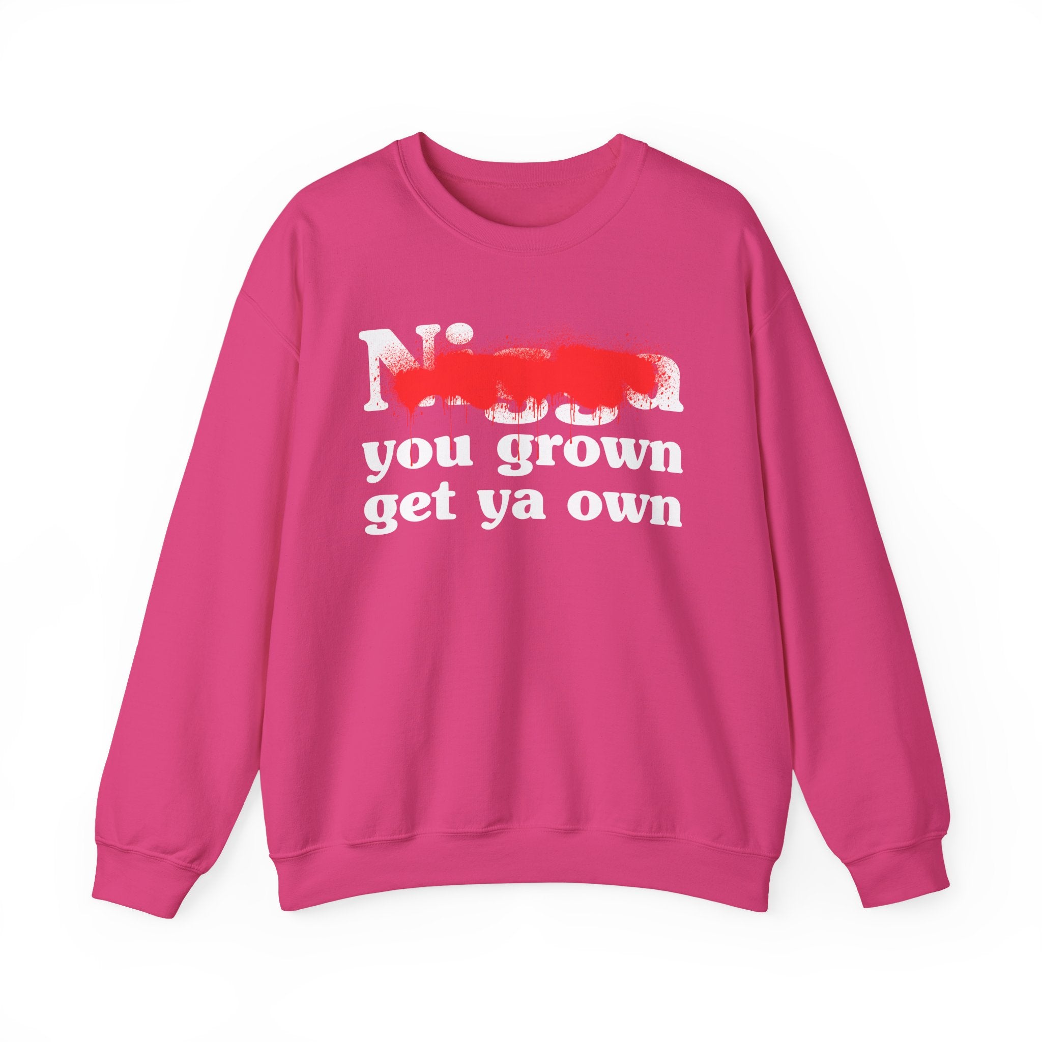 Nigga You Grown Get Ya Own — Sassy Adult Humor Sweatshirt