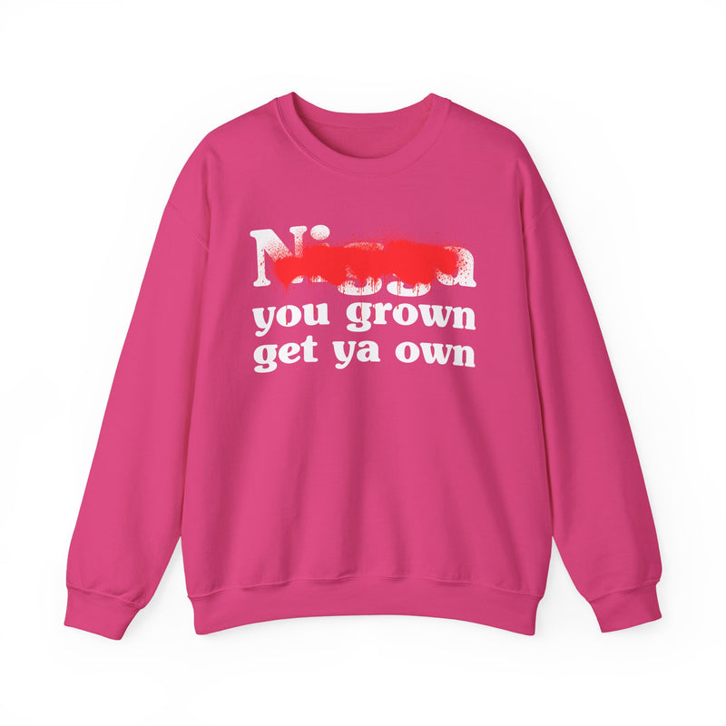 Heliconia sweatshirt with white bold block lettering reading NIGGA YOU GROWN GET YA OWN, front flat-lay view.