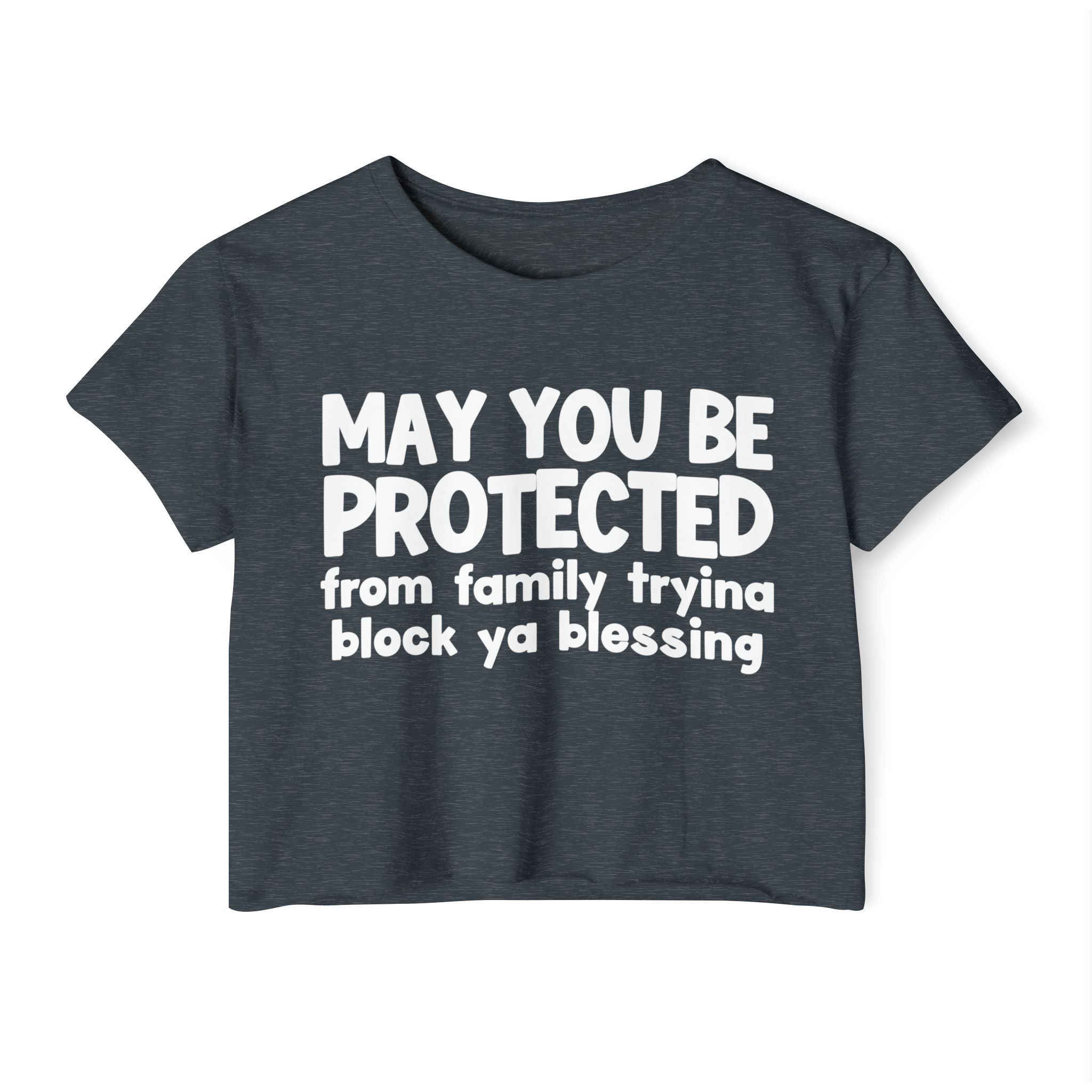 May You Be Protected From Family Tryina Block Ya Blessing - Inspirational Quote Crop Top