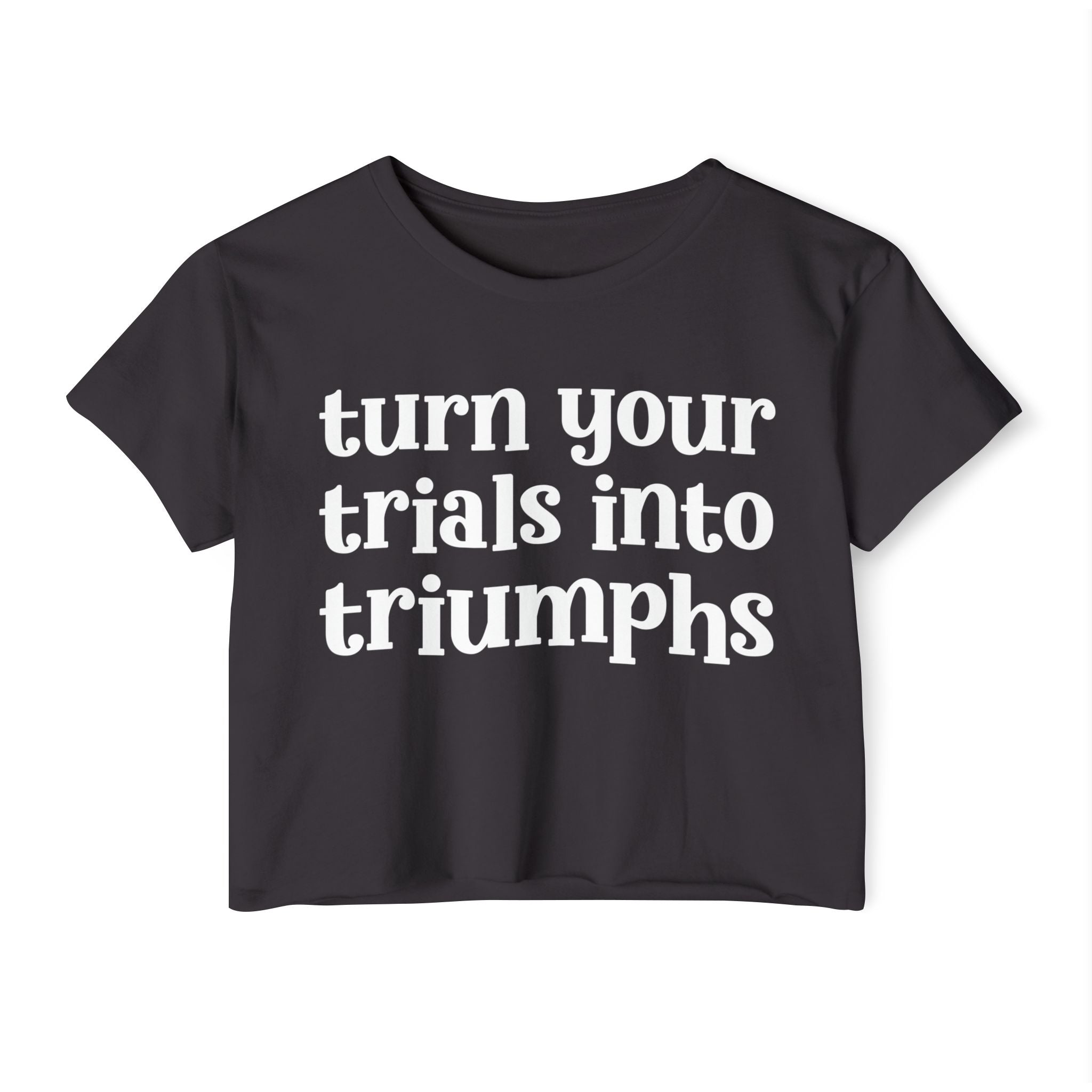 Turn Your Trials Into Triumphs - Inspirational Crop Top