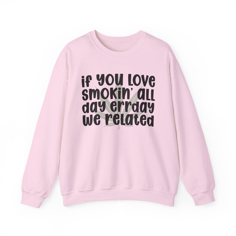 If You Love Smokin' All Day Err'day We Related - Sweatshirt