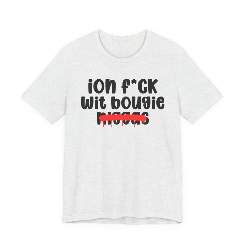 ION Fuck Wit Bougie Niggas - Brutally Direct Statement Tee