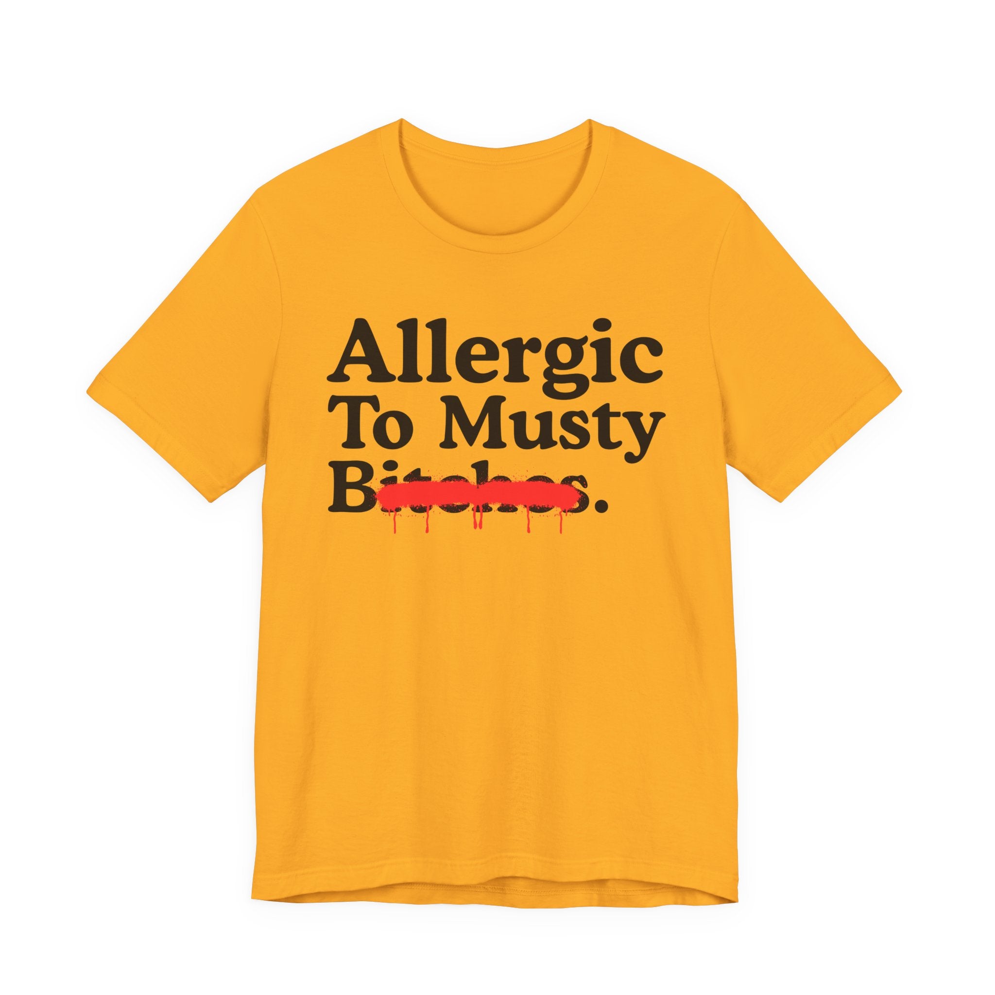 Allergic To Musty Bitches — Sarcastic Sassy Statement T-Shirt