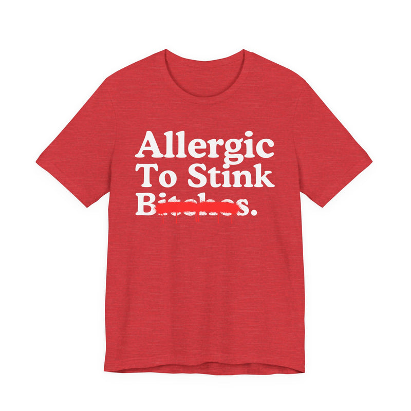 Allergic To Stink Bitches — Sarcastic Sassy Statement T-Shirt