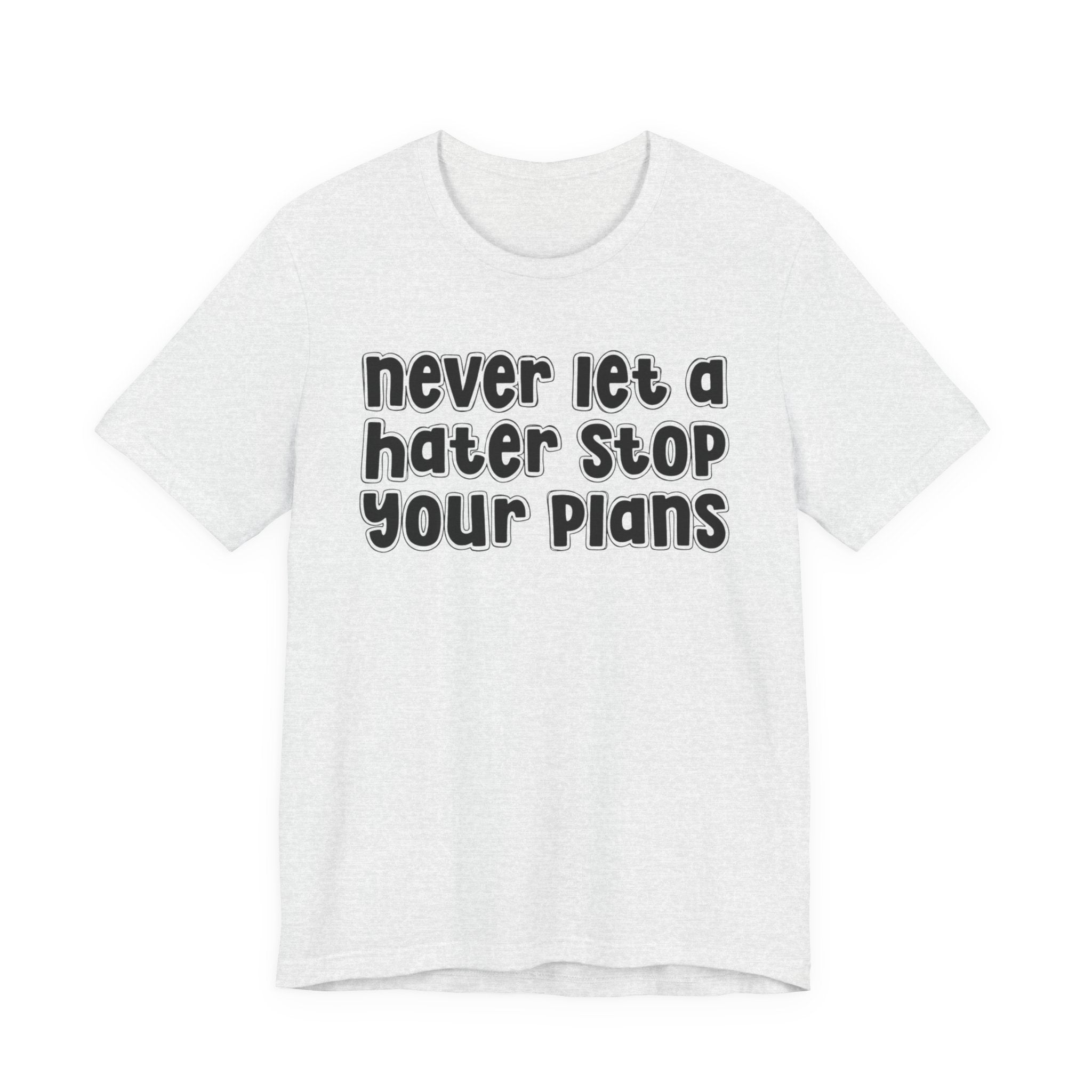 Never Let A Hater Stop Your Plans － Street Motivational T-shirt